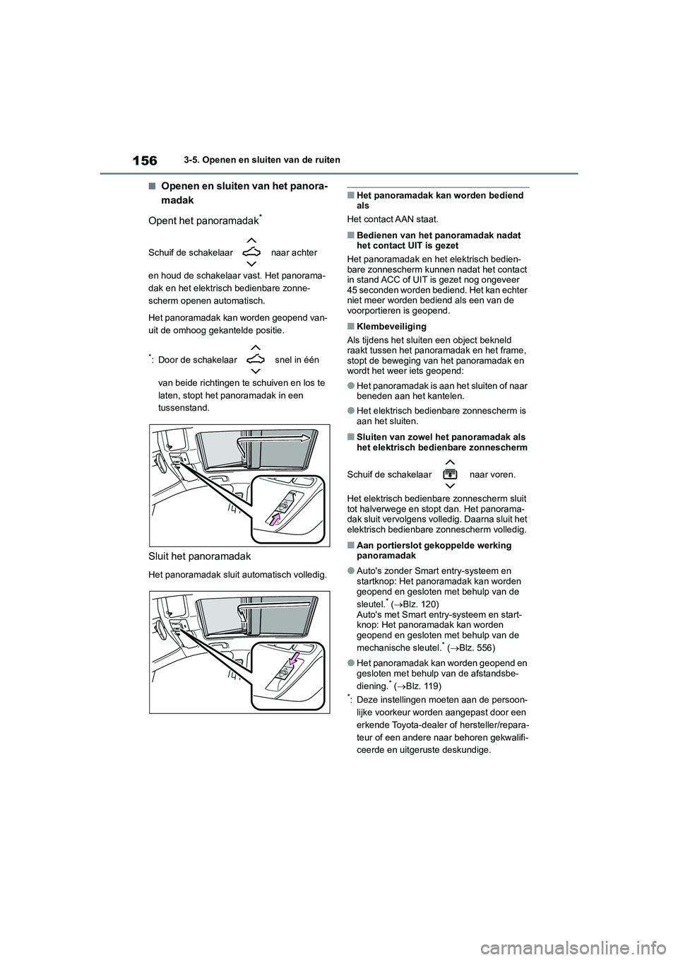TOYOTA COROLLA HATCHBACK 2022  Instructieboekje (in Dutch) 1563-5. Openen en sluiten van de ruiten
■Openen en sluiten van het panora-
madak
Opent het panoramadak
*
Schuif de schakelaar   naar achter 
en houd de schakelaar vast. Het panorama-
dak en het elek