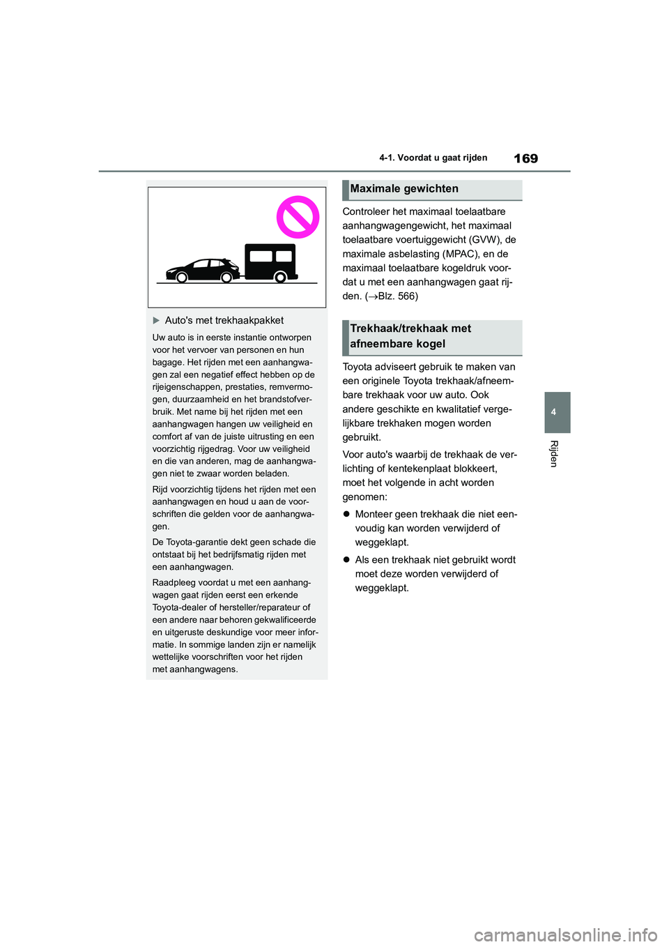 TOYOTA COROLLA HATCHBACK 2022  Instructieboekje (in Dutch) 169
4 4-1. Voordat u gaat rijden
Rijden
Controleer het maximaal toelaatbare 
aanhangwagengewicht, het maximaal 
toelaatbare voertuiggewicht (GVW), de 
maximale asbelasting (MPAC), en de 
maximaal toel