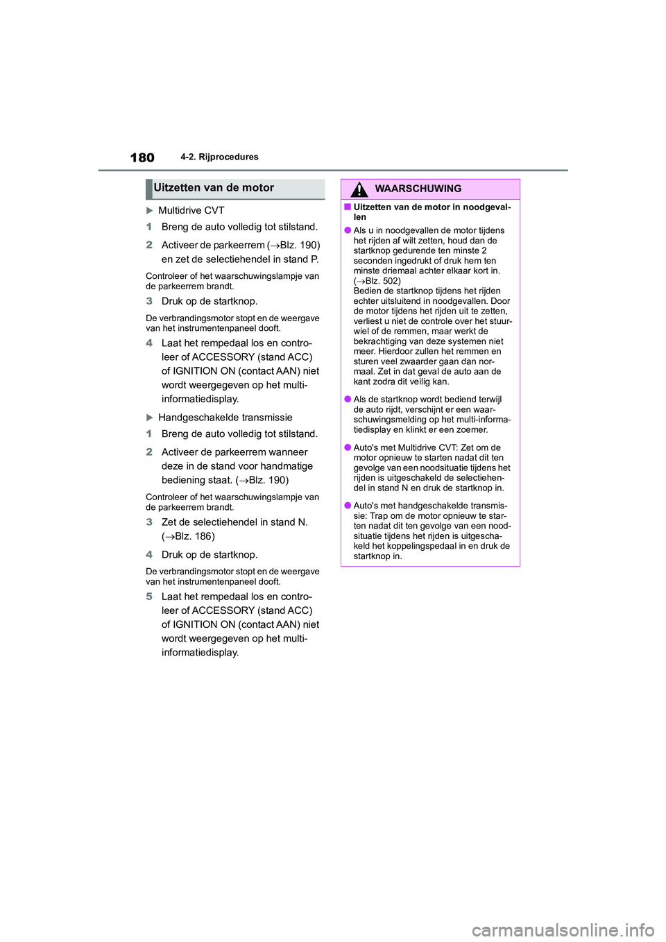 TOYOTA COROLLA HATCHBACK 2022  Instructieboekje (in Dutch) 1804-2. Rijprocedures

Multidrive CVT
1Breng de auto volledig tot stilstand.
2Activeer de parkeerrem (Blz. 190) 
en zet de selectiehendel in stand P.
Controleer of het waarschuwingslampje van 
d