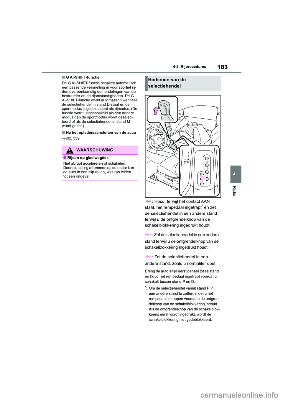 TOYOTA COROLLA HATCHBACK 2022 Instructieboekje (in Dutch) 183
4 4-2. Rijprocedures
Rijden
■G AI-SHIFT-functie
De G AI-SHIFT-functie schakelt automatisch
een passende versnelling in voor sportief rij-
den overeenkomstig de handelingen van de
bestuurder en TOYOTA COROLLA HATCHBACK 2022 Instructieboekje (in Dutch) 183
4 4-2. Rijprocedures
Rijden
■G AI-SHIFT-functie
De G AI-SHIFT-functie schakelt automatisch
een passende versnelling in voor sportief rij-
den overeenkomstig de handelingen van de
bestuurder en