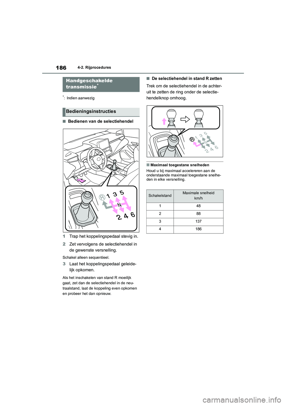 TOYOTA COROLLA HATCHBACK 2022 Instructieboekje (in Dutch) 1864-2. Rijprocedures
*: Indien aanwezig
■Bedienen van de selectiehendel
1Trap het koppelingspedaal stevig in.
2Zet vervolgens de selectiehendel in
de gewenste versnelling.
Schakel alleen sequentie TOYOTA COROLLA HATCHBACK 2022 Instructieboekje (in Dutch) 1864-2. Rijprocedures
*: Indien aanwezig
■Bedienen van de selectiehendel
1Trap het koppelingspedaal stevig in.
2Zet vervolgens de selectiehendel in
de gewenste versnelling.
Schakel alleen sequentie