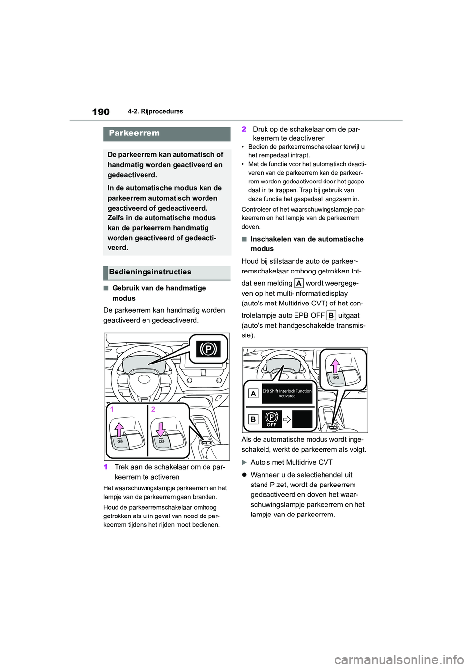 TOYOTA COROLLA HATCHBACK 2022 Instructieboekje (in Dutch) 1904-2. Rijprocedures
■Gebruik van de handmatige
modus
De parkeerrem kan handmatig worden
geactiveerd en gedeactiveerd.
1Trek aan de schakelaar om de par-
keerrem te activeren
Het waarschuwingslam TOYOTA COROLLA HATCHBACK 2022 Instructieboekje (in Dutch) 1904-2. Rijprocedures
■Gebruik van de handmatige
modus
De parkeerrem kan handmatig worden
geactiveerd en gedeactiveerd.
1Trek aan de schakelaar om de par-
keerrem te activeren
Het waarschuwingslam