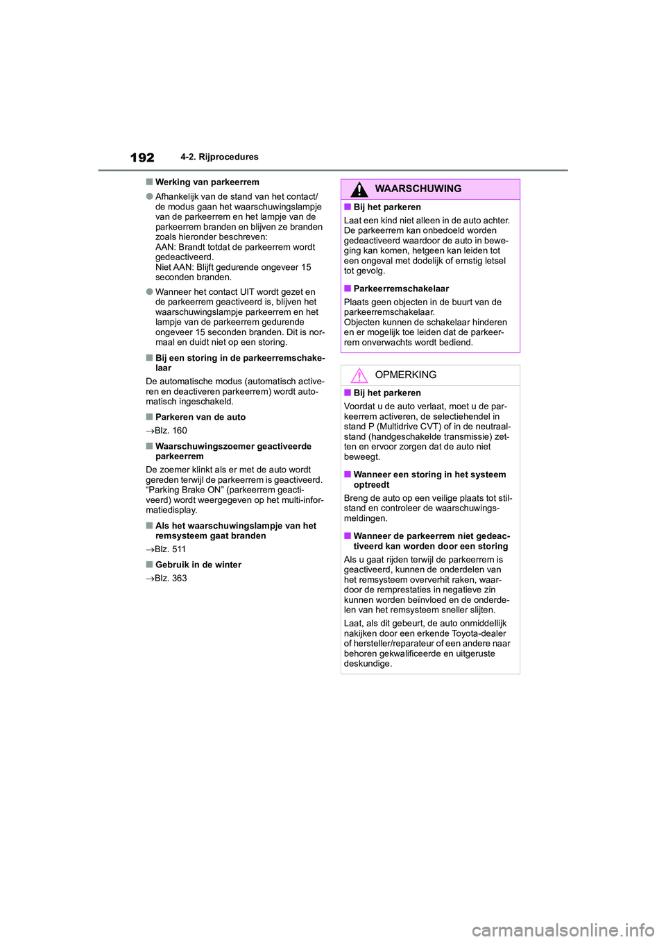 TOYOTA COROLLA HATCHBACK 2022 Instructieboekje (in Dutch) 1924-2. Rijprocedures
■Werking van parkeerrem
●Afhankelijk van de stand van het contact/
de modus gaan het waarschuwingslampje
van de parkeerrem en het lampje van de
parkeerrem branden en blijve TOYOTA COROLLA HATCHBACK 2022 Instructieboekje (in Dutch) 1924-2. Rijprocedures
■Werking van parkeerrem
●Afhankelijk van de stand van het contact/
de modus gaan het waarschuwingslampje
van de parkeerrem en het lampje van de
parkeerrem branden en blijve