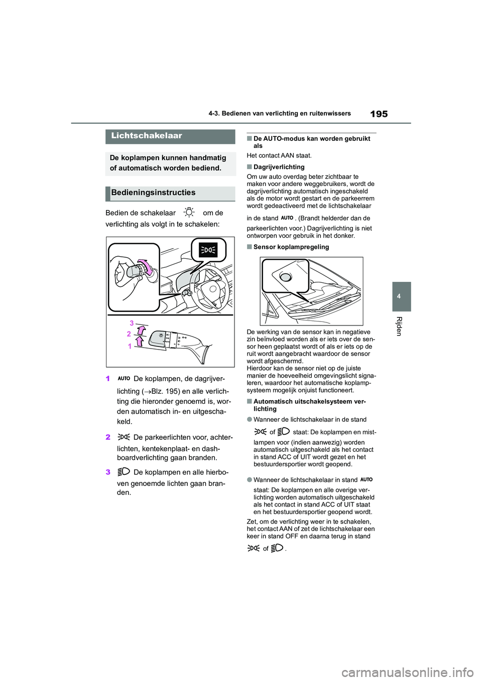 TOYOTA COROLLA HATCHBACK 2022 Instructieboekje (in Dutch) 195
4 4-3. Bedienen van verlichting en ruitenwissers
Rijden
4-3.Bedienen van verlichting en ruitenwissers
Bedien de schakelaar om de
verlichting als volgt in te schakelen:
1 De koplampen, de dagrij TOYOTA COROLLA HATCHBACK 2022 Instructieboekje (in Dutch) 195
4 4-3. Bedienen van verlichting en ruitenwissers
Rijden
4-3.Bedienen van verlichting en ruitenwissers
Bedien de schakelaar om de
verlichting als volgt in te schakelen:
1 De koplampen, de dagrij