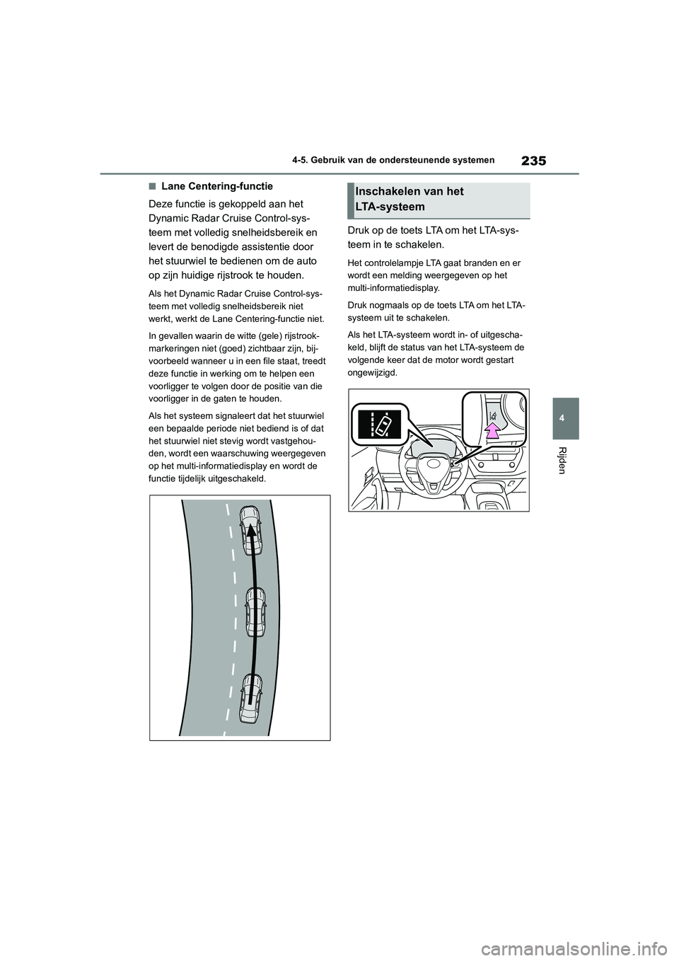 TOYOTA COROLLA HATCHBACK 2022 Instructieboekje (in Dutch) 235
4 4-5. Gebruik van de ondersteunende systemen
Rijden
■Lane Centering-functie
Deze functie is gekoppeld aan het
Dynamic Radar Cruise Control-sys-
teem met volledig snelheidsbereik en
levert de TOYOTA COROLLA HATCHBACK 2022 Instructieboekje (in Dutch) 235
4 4-5. Gebruik van de ondersteunende systemen
Rijden
■Lane Centering-functie
Deze functie is gekoppeld aan het
Dynamic Radar Cruise Control-sys-
teem met volledig snelheidsbereik en
levert de