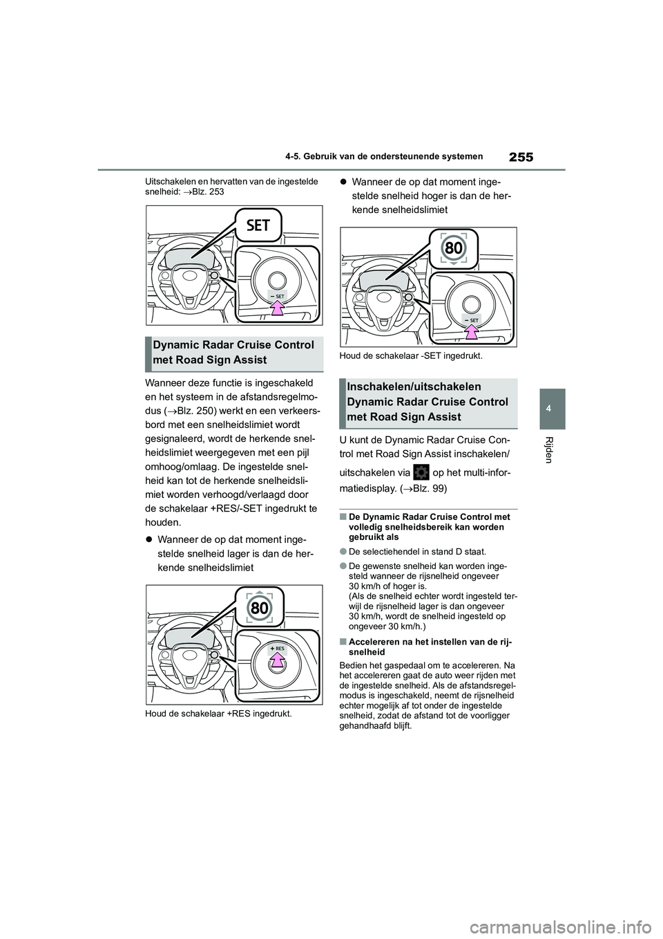 TOYOTA COROLLA HATCHBACK 2022 Instructieboekje (in Dutch) 255
4 4-5. Gebruik van de ondersteunende systemen
Rijden
Uitschakelen en hervatten van de ingestelde
snelheid: Blz. 253
Wanneer deze functie is ingeschakeld
en het systeem in de afstandsregelmo-
TOYOTA COROLLA HATCHBACK 2022 Instructieboekje (in Dutch) 255
4 4-5. Gebruik van de ondersteunende systemen
Rijden
Uitschakelen en hervatten van de ingestelde
snelheid: Blz. 253
Wanneer deze functie is ingeschakeld
en het systeem in de afstandsregelmo-