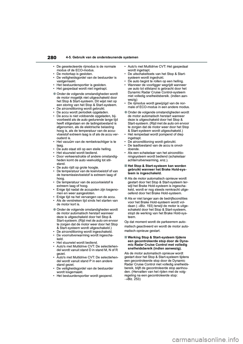 TOYOTA COROLLA HATCHBACK 2022 Instructieboekje (in Dutch) 2804-5. Gebruik van de ondersteunende systemen
• De geselecteerde rijmodus is de normale
modus of de ECO-modus.
• De motorkap is gesloten.
• De veiligheidsgordel van de bestuurder is
vastgemaa TOYOTA COROLLA HATCHBACK 2022 Instructieboekje (in Dutch) 2804-5. Gebruik van de ondersteunende systemen
• De geselecteerde rijmodus is de normale
modus of de ECO-modus.
• De motorkap is gesloten.
• De veiligheidsgordel van de bestuurder is
vastgemaa