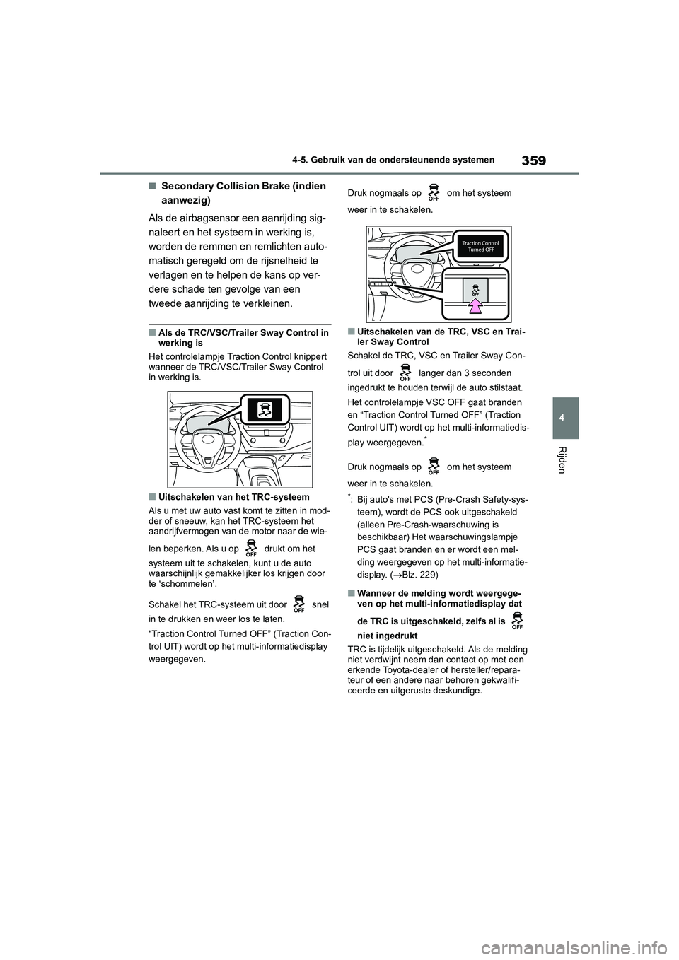 TOYOTA COROLLA HATCHBACK 2022 Instructieboekje (in Dutch) 359
4 4-5. Gebruik van de ondersteunende systemen
Rijden
■Secondary Collision Brake (indien
aanwezig)
Als de airbagsensor een aanrijding sig-
naleert en het systeem in werking is,
worden de remmen TOYOTA COROLLA HATCHBACK 2022 Instructieboekje (in Dutch) 359
4 4-5. Gebruik van de ondersteunende systemen
Rijden
■Secondary Collision Brake (indien
aanwezig)
Als de airbagsensor een aanrijding sig-
naleert en het systeem in werking is,
worden de remmen