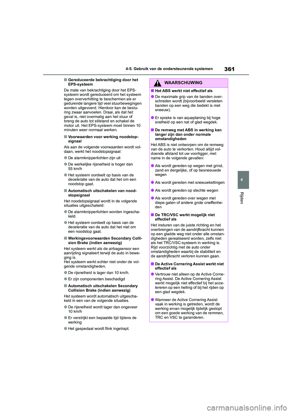 TOYOTA COROLLA HATCHBACK 2022 Instructieboekje (in Dutch) 361
4 4-5. Gebruik van de ondersteunende systemen
Rijden
■Gereduceerde bekrachtiging door het
EPS-systeem
De mate van bekrachtiging door het EPS-
systeem wordt gereduceerd om het systeem
tegen ove TOYOTA COROLLA HATCHBACK 2022 Instructieboekje (in Dutch) 361
4 4-5. Gebruik van de ondersteunende systemen
Rijden
■Gereduceerde bekrachtiging door het
EPS-systeem
De mate van bekrachtiging door het EPS-
systeem wordt gereduceerd om het systeem
tegen ove
