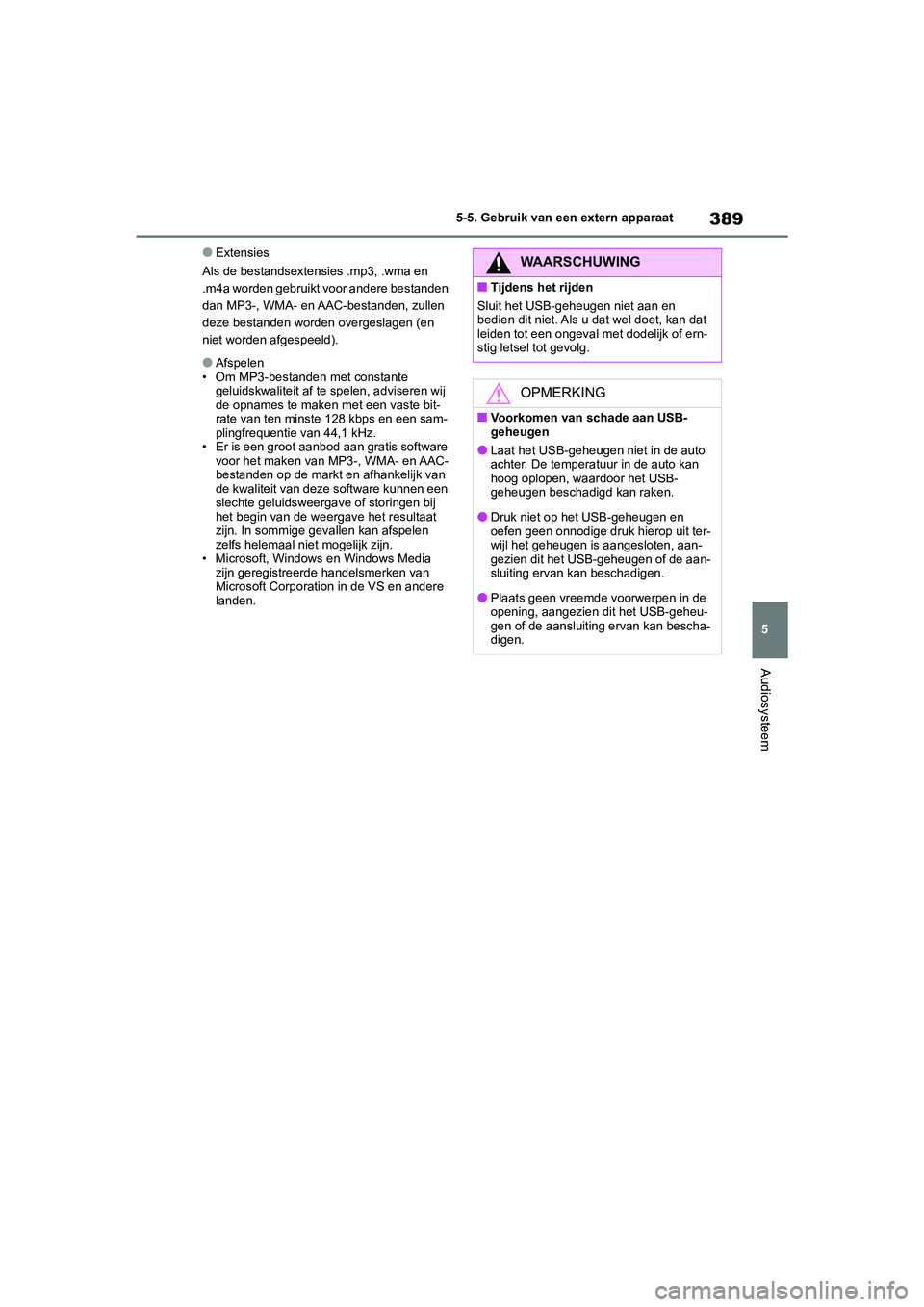 TOYOTA COROLLA HATCHBACK 2022  Instructieboekje (in Dutch) 389
5 5-5. Gebruik van een extern apparaat
Audiosysteem
●Extensies
Als de bestandsextensies .mp3, .wma en 
.m4a worden gebruikt voor andere bestanden 
dan MP3-, WMA- en AAC-bestanden, zullen 
deze b
