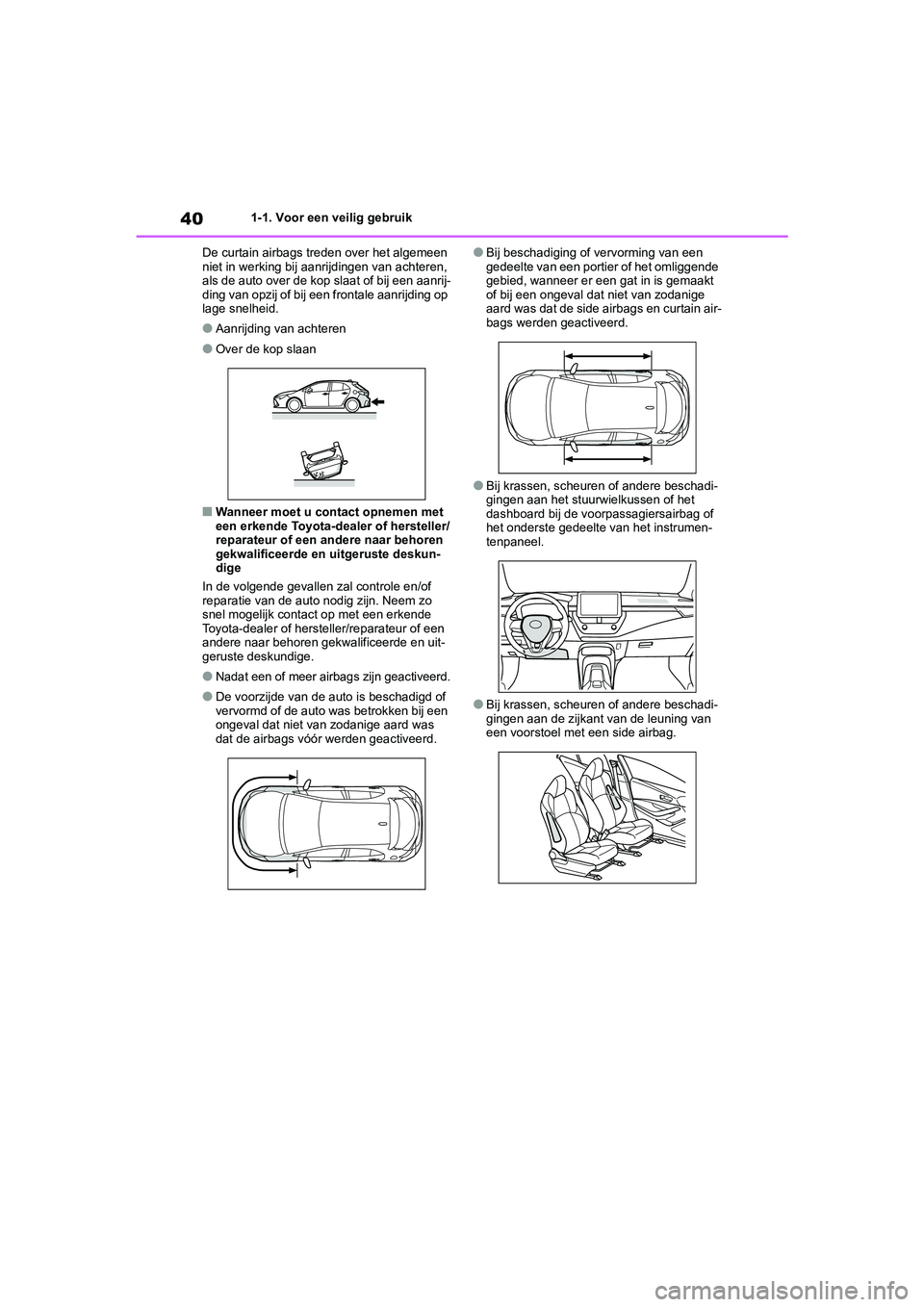 TOYOTA COROLLA HATCHBACK 2022 Instructieboekje (in Dutch) 401-1. Voor een veilig gebruik
De curtain airbags treden over het algemeen
niet in werking bij aanrijdingen van achteren,
als de auto over de kop slaat of bij een aanrij-
ding van opzij of bij een f TOYOTA COROLLA HATCHBACK 2022 Instructieboekje (in Dutch) 401-1. Voor een veilig gebruik
De curtain airbags treden over het algemeen
niet in werking bij aanrijdingen van achteren,
als de auto over de kop slaat of bij een aanrij-
ding van opzij of bij een f
