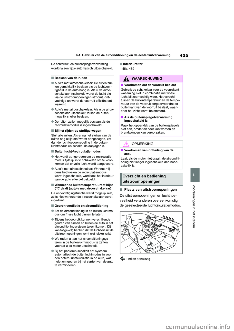 TOYOTA COROLLA HATCHBACK 2022 Instructieboekje (in Dutch) 425
6 6-1. Gebruik van de airconditioning en de achterruitverwarming
Voorzieningen in het interieur
De achterruit- en buitenspiegelverwarming
wordt na een tijdje automatisch uitgeschakeld.
■Beslaan TOYOTA COROLLA HATCHBACK 2022 Instructieboekje (in Dutch) 425
6 6-1. Gebruik van de airconditioning en de achterruitverwarming
Voorzieningen in het interieur
De achterruit- en buitenspiegelverwarming
wordt na een tijdje automatisch uitgeschakeld.
■Beslaan