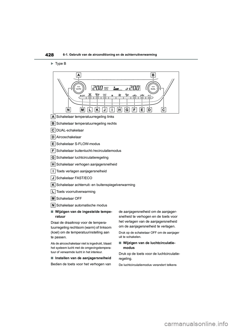 TOYOTA COROLLA HATCHBACK 2022 Instructieboekje (in Dutch) 4286-1. Gebruik van de airconditioning en de achterruitverwarming
Type B
Schakelaar temperatuurregeling links
Schakelaar temperatuurregeling rechts
DUAL-schakelaar
Aircoschakelaar
Schakelaar S-FLO TOYOTA COROLLA HATCHBACK 2022 Instructieboekje (in Dutch) 4286-1. Gebruik van de airconditioning en de achterruitverwarming
Type B
Schakelaar temperatuurregeling links
Schakelaar temperatuurregeling rechts
DUAL-schakelaar
Aircoschakelaar
Schakelaar S-FLO