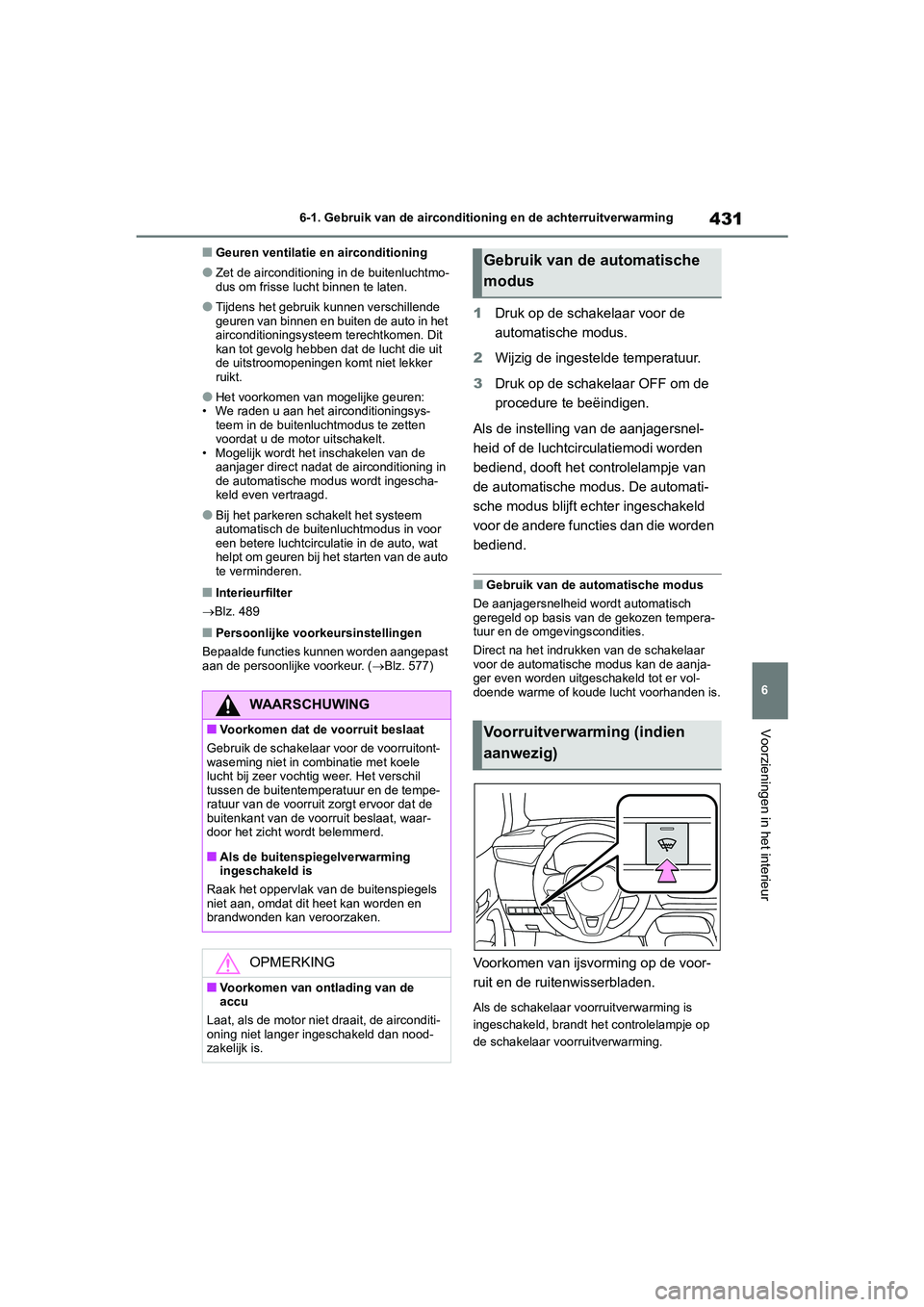 TOYOTA COROLLA HATCHBACK 2022 Instructieboekje (in Dutch) 431
6 6-1. Gebruik van de airconditioning en de achterruitverwarming
Voorzieningen in het interieur
■Geuren ventilatie en airconditioning
●Zet de airconditioning in de buitenluchtmo-
dus om frisse TOYOTA COROLLA HATCHBACK 2022 Instructieboekje (in Dutch) 431
6 6-1. Gebruik van de airconditioning en de achterruitverwarming
Voorzieningen in het interieur
■Geuren ventilatie en airconditioning
●Zet de airconditioning in de buitenluchtmo-
dus om frisse