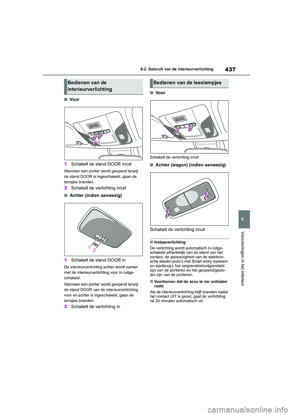 TOYOTA COROLLA HATCHBACK 2022 Instructieboekje (in Dutch) 437
6 6-2. Gebruik van de interieurverlichting
Voorzieningen in het interieur
■Vo o r
1Schakelt de stand DOOR in/uit
Wanneer een portier wordt geopend terwijl
de stand DOOR is ingeschakeld, gaan de TOYOTA COROLLA HATCHBACK 2022 Instructieboekje (in Dutch) 437
6 6-2. Gebruik van de interieurverlichting
Voorzieningen in het interieur
■Vo o r
1Schakelt de stand DOOR in/uit
Wanneer een portier wordt geopend terwijl
de stand DOOR is ingeschakeld, gaan de