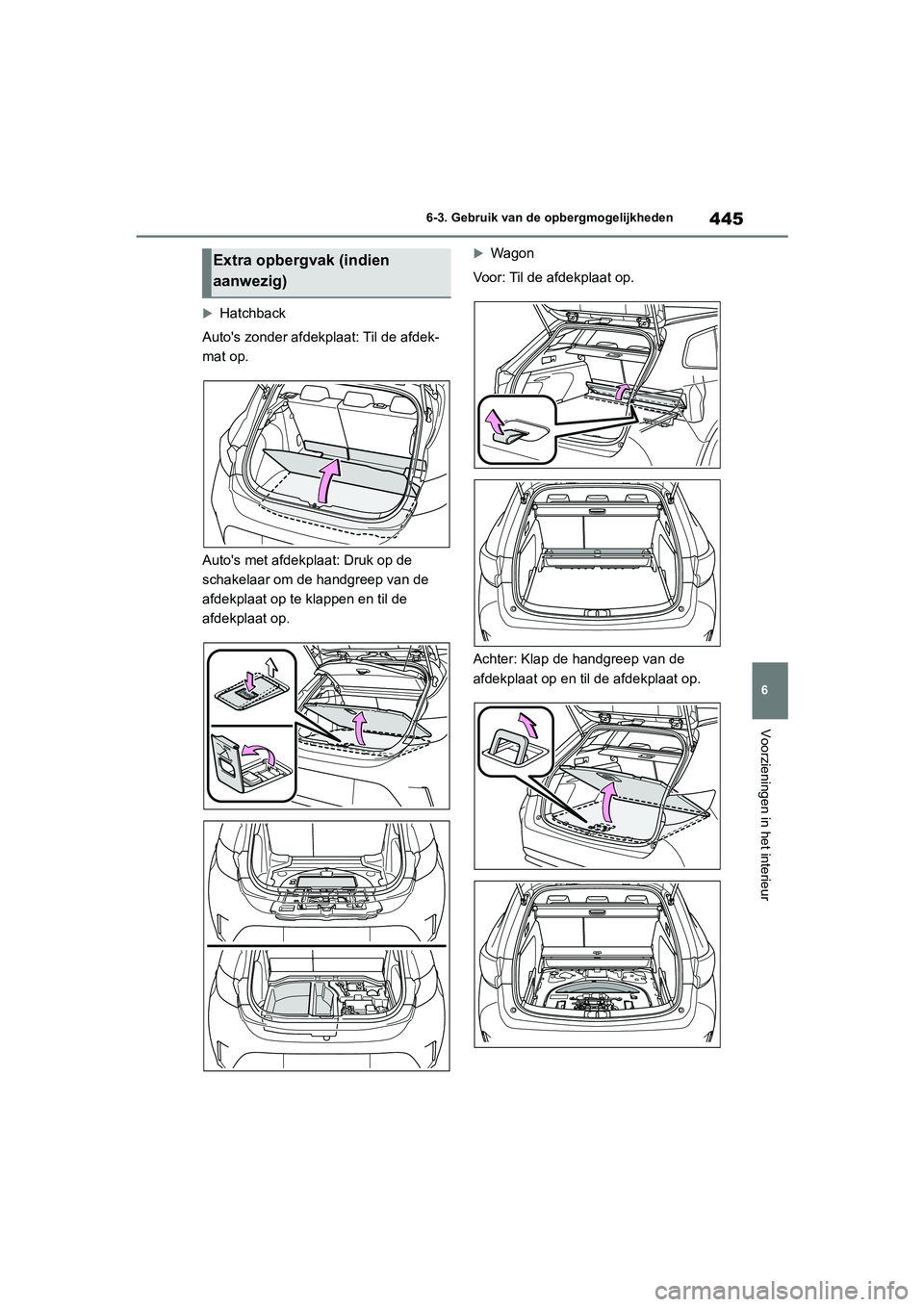 TOYOTA COROLLA HATCHBACK 2022 Instructieboekje (in Dutch) 445
6 6-3. Gebruik van de opbergmogelijkheden
Voorzieningen in het interieur
Hatchback
Autos zonder afdekplaat: Til de afdek-
mat op.
Autos met afdekplaat: Druk op de
schakelaar om de handgreep TOYOTA COROLLA HATCHBACK 2022 Instructieboekje (in Dutch) 445
6 6-3. Gebruik van de opbergmogelijkheden
Voorzieningen in het interieur
Hatchback
Autos zonder afdekplaat: Til de afdek-
mat op.
Autos met afdekplaat: Druk op de
schakelaar om de handgreep