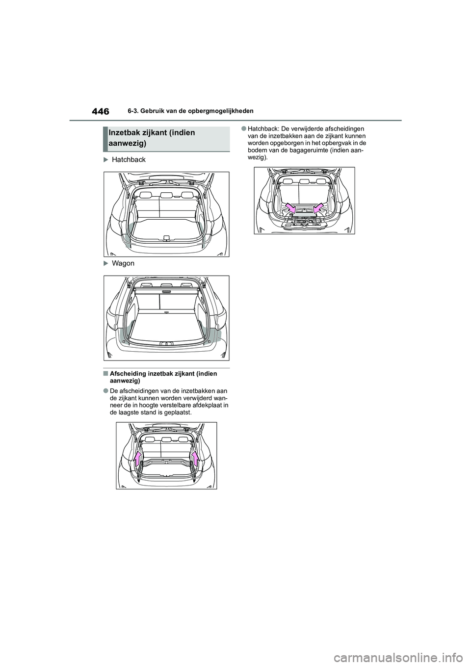 TOYOTA COROLLA HATCHBACK 2022 Instructieboekje (in Dutch) 4466-3. Gebruik van de opbergmogelijkheden
Hatchback
Wagon
■Afscheiding inzetbak zijkant (indien
aanwezig)
●De afscheidingen van de inzetbakken aan
de zijkant kunnen worden verwijderd wan TOYOTA COROLLA HATCHBACK 2022 Instructieboekje (in Dutch) 4466-3. Gebruik van de opbergmogelijkheden
Hatchback
Wagon
■Afscheiding inzetbak zijkant (indien
aanwezig)
●De afscheidingen van de inzetbakken aan
de zijkant kunnen worden verwijderd wan