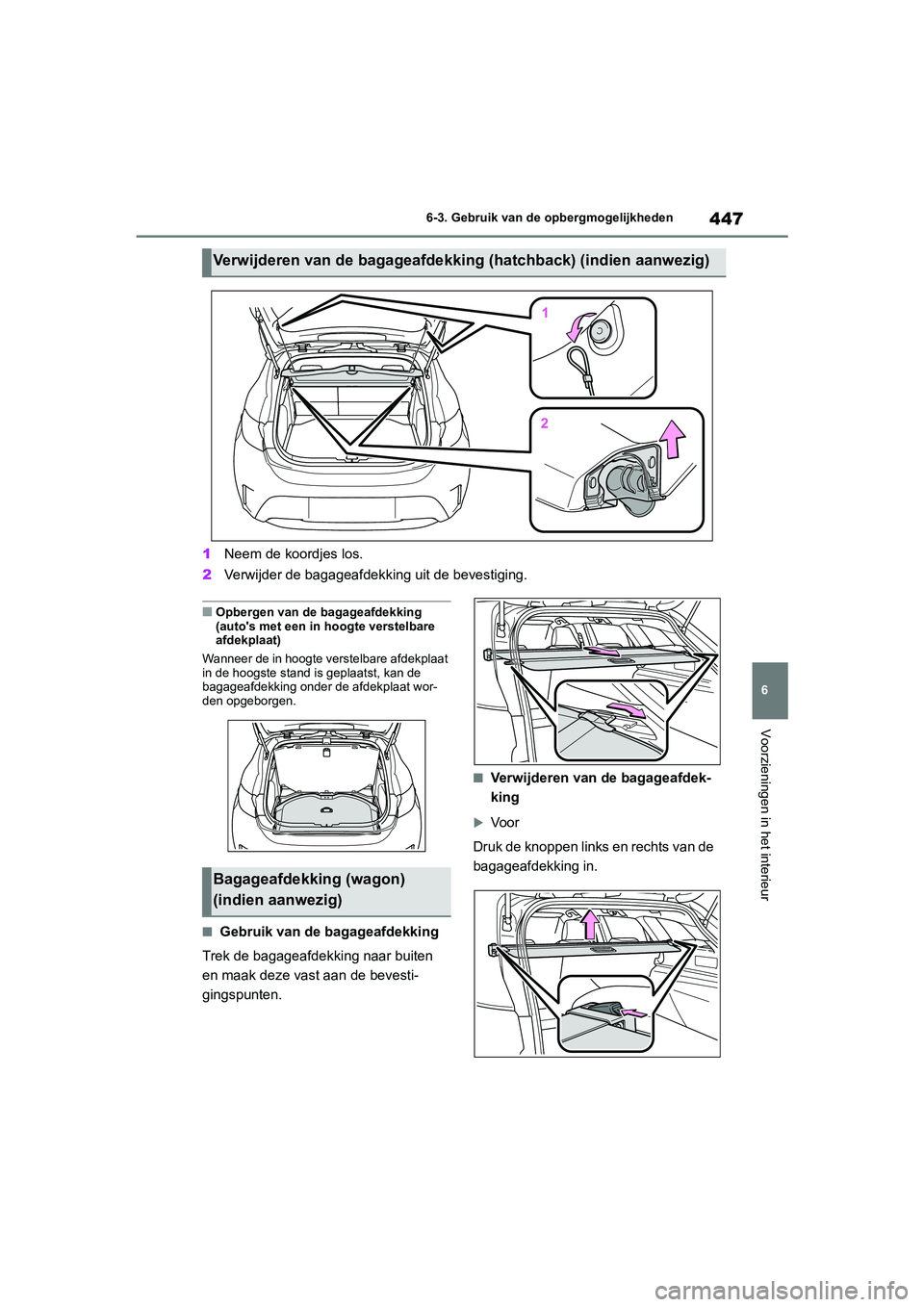 TOYOTA COROLLA HATCHBACK 2022 Instructieboekje (in Dutch) 447
6 6-3. Gebruik van de opbergmogelijkheden
Voorzieningen in het interieur
1Neem de koordjes los.
2Verwijder de bagageafdekking uit de bevestiging.
■Opbergen van de bagageafdekking
(autos met ee TOYOTA COROLLA HATCHBACK 2022 Instructieboekje (in Dutch) 447
6 6-3. Gebruik van de opbergmogelijkheden
Voorzieningen in het interieur
1Neem de koordjes los.
2Verwijder de bagageafdekking uit de bevestiging.
■Opbergen van de bagageafdekking
(autos met ee
