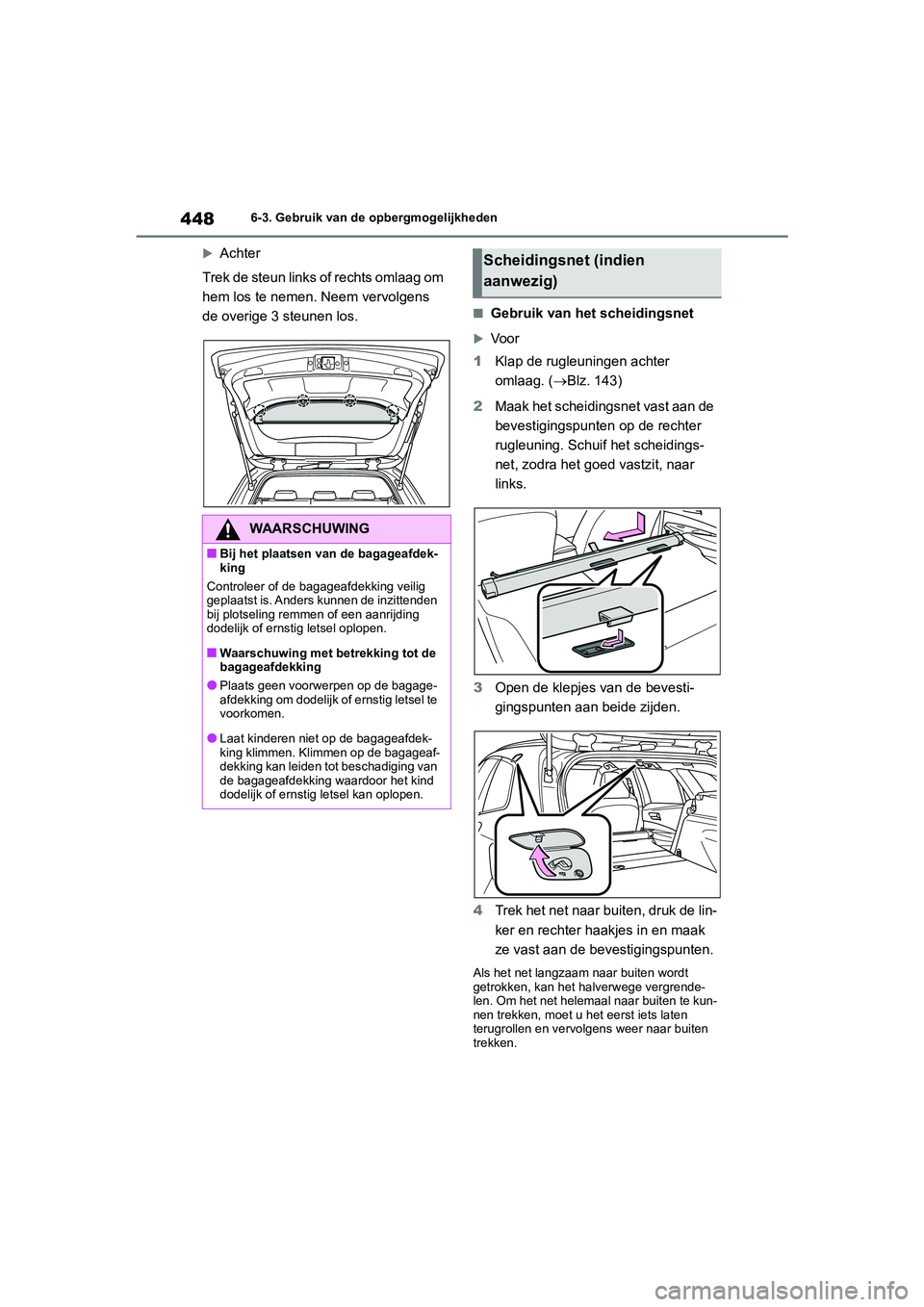 TOYOTA COROLLA HATCHBACK 2022 Instructieboekje (in Dutch) 4486-3. Gebruik van de opbergmogelijkheden
Achter
Trek de steun links of rechts omlaag om
hem los te nemen. Neem vervolgens
de overige 3 steunen los.
■Gebruik van het scheidingsnet
Voor
1Kl TOYOTA COROLLA HATCHBACK 2022 Instructieboekje (in Dutch) 4486-3. Gebruik van de opbergmogelijkheden
Achter
Trek de steun links of rechts omlaag om
hem los te nemen. Neem vervolgens
de overige 3 steunen los.
■Gebruik van het scheidingsnet
Voor
1Kl