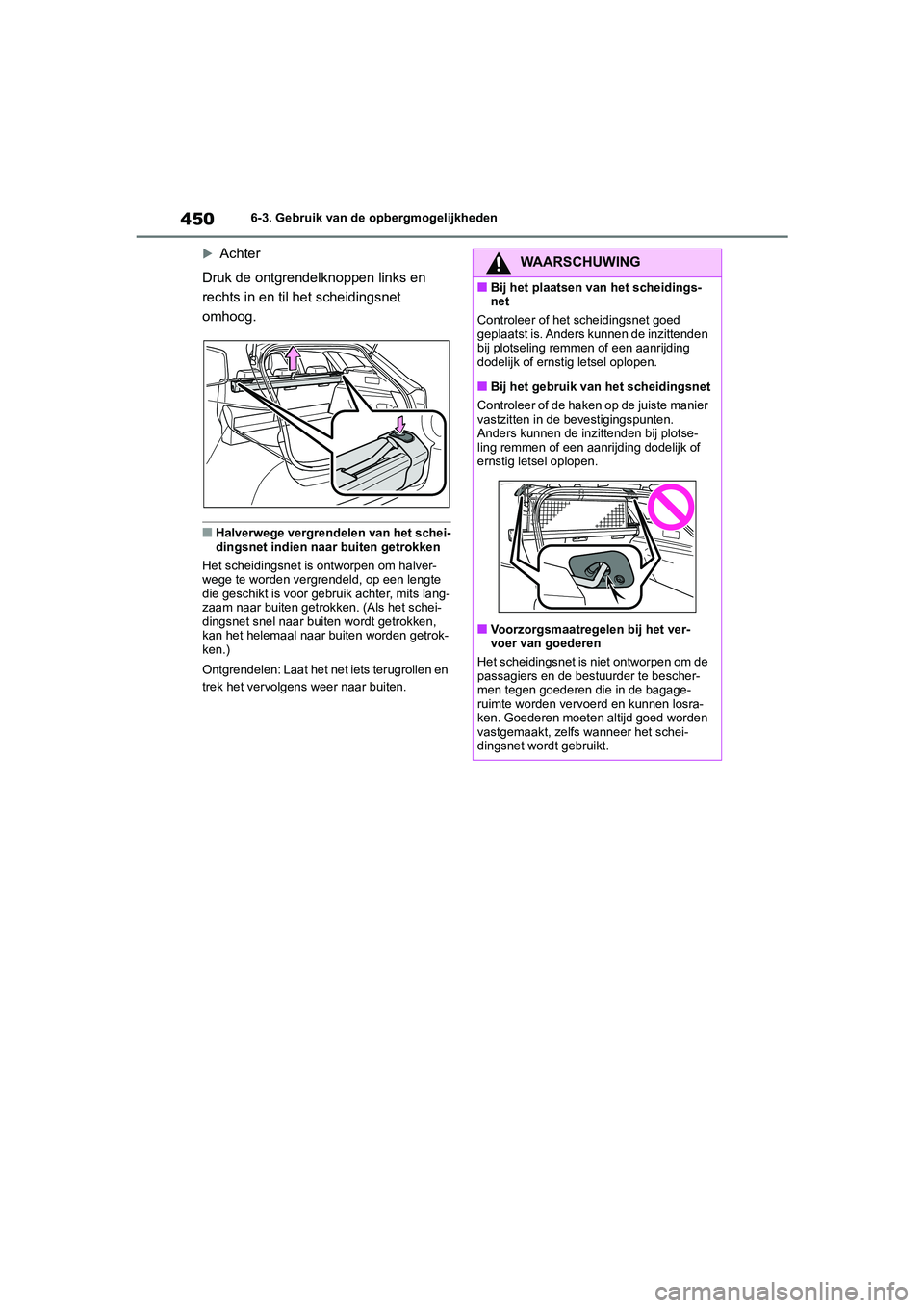 TOYOTA COROLLA HATCHBACK 2022 Instructieboekje (in Dutch) 4506-3. Gebruik van de opbergmogelijkheden
Achter
Druk de ontgrendelknoppen links en
rechts in en til het scheidingsnet
omhoog.
■Halverwege vergrendelen van het schei-
dingsnet indien naar bui TOYOTA COROLLA HATCHBACK 2022 Instructieboekje (in Dutch) 4506-3. Gebruik van de opbergmogelijkheden
Achter
Druk de ontgrendelknoppen links en
rechts in en til het scheidingsnet
omhoog.
■Halverwege vergrendelen van het schei-
dingsnet indien naar bui