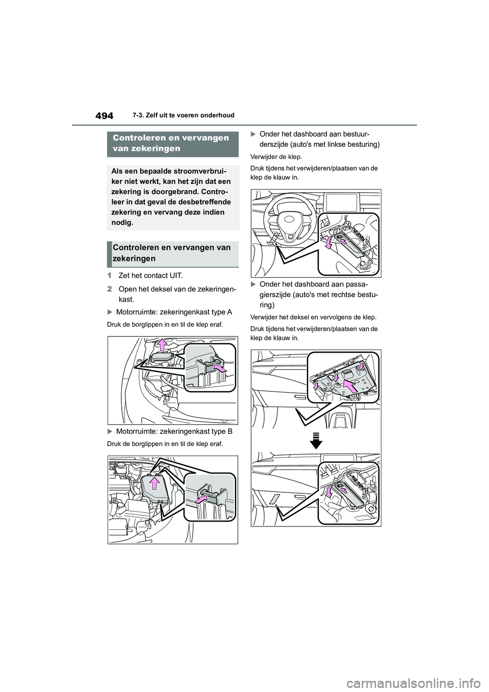 TOYOTA COROLLA HATCHBACK 2022 Instructieboekje (in Dutch) 4947-3. Zelf uit te voeren onderhoud
1Zet het contact UIT.
2Open het deksel van de zekeringen-
kast.
Motorruimte: zekeringenkast type A
Druk de borglippen in en til de klep eraf.
Motorruimte: z TOYOTA COROLLA HATCHBACK 2022 Instructieboekje (in Dutch) 4947-3. Zelf uit te voeren onderhoud
1Zet het contact UIT.
2Open het deksel van de zekeringen-
kast.
Motorruimte: zekeringenkast type A
Druk de borglippen in en til de klep eraf.
Motorruimte: z