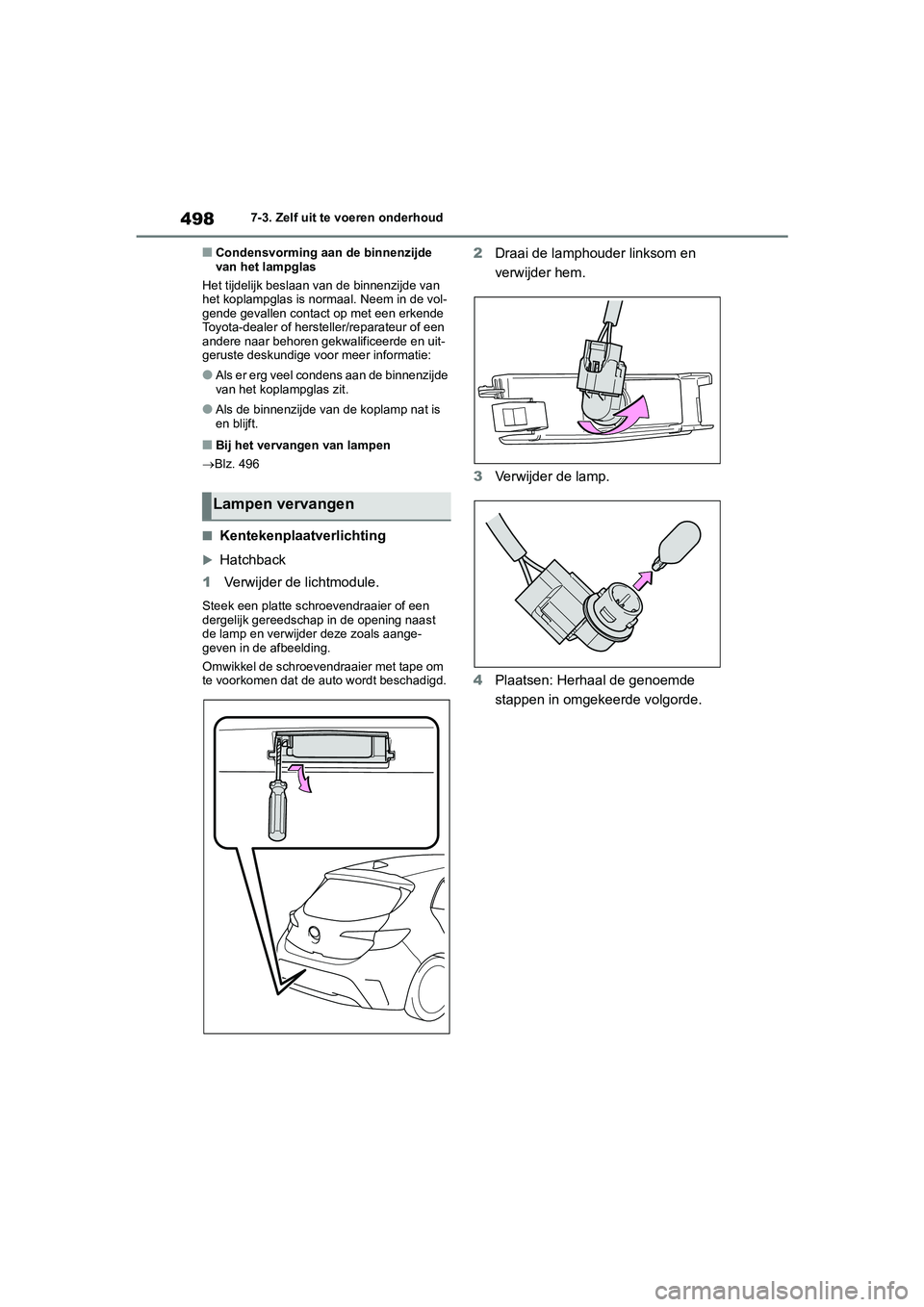 TOYOTA COROLLA HATCHBACK 2022 Instructieboekje (in Dutch) 4987-3. Zelf uit te voeren onderhoud
■Condensvorming aan de binnenzijde
van het lampglas
Het tijdelijk beslaan van de binnenzijde van
het koplampglas is normaal. Neem in de vol-
gende gevallen con TOYOTA COROLLA HATCHBACK 2022 Instructieboekje (in Dutch) 4987-3. Zelf uit te voeren onderhoud
■Condensvorming aan de binnenzijde
van het lampglas
Het tijdelijk beslaan van de binnenzijde van
het koplampglas is normaal. Neem in de vol-
gende gevallen con