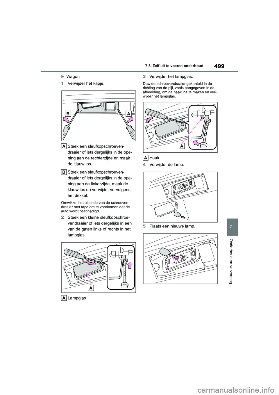 TOYOTA COROLLA HATCHBACK 2022 Instructieboekje (in Dutch) 499
7 7-3. Zelf uit te voeren onderhoud
Onderhoud en verzorging
Wagon
1Verwijder het kapje.
Steek een sleufkopschroeven-
draaier of iets dergelijks in de ope-
ning aan de rechterzijde en maak
de k TOYOTA COROLLA HATCHBACK 2022 Instructieboekje (in Dutch) 499
7 7-3. Zelf uit te voeren onderhoud
Onderhoud en verzorging
Wagon
1Verwijder het kapje.
Steek een sleufkopschroeven-
draaier of iets dergelijks in de ope-
ning aan de rechterzijde en maak
de k