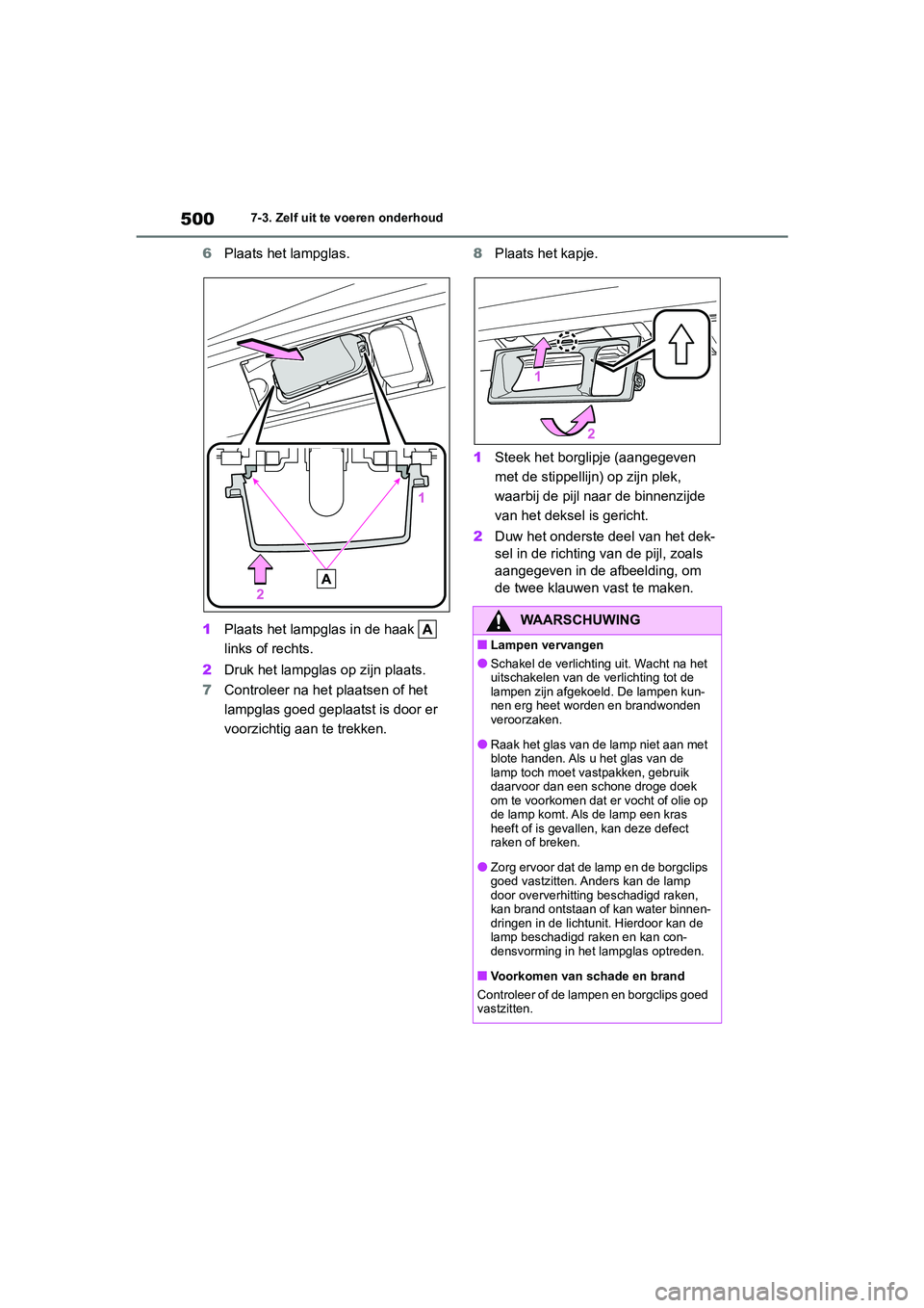 TOYOTA COROLLA HATCHBACK 2022 Instructieboekje (in Dutch) 5007-3. Zelf uit te voeren onderhoud
6Plaats het lampglas.
1Plaats het lampglas in de haak
links of rechts.
2Druk het lampglas op zijn plaats.
7Controleer na het plaatsen of het
lampglas goed gepl TOYOTA COROLLA HATCHBACK 2022 Instructieboekje (in Dutch) 5007-3. Zelf uit te voeren onderhoud
6Plaats het lampglas.
1Plaats het lampglas in de haak
links of rechts.
2Druk het lampglas op zijn plaats.
7Controleer na het plaatsen of het
lampglas goed gepl