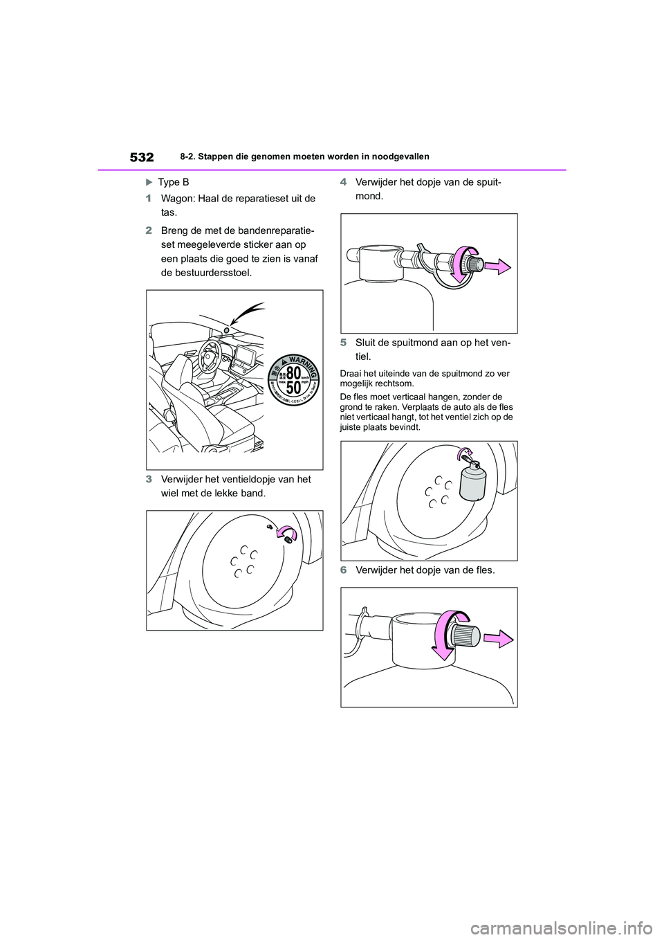 TOYOTA COROLLA HATCHBACK 2022 Instructieboekje (in Dutch) 5328-2. Stappen die genomen moeten worden in noodgevallen
Type B
1Wagon: Haal de reparatieset uit de
tas.
2Breng de met de bandenreparatie-
set meegeleverde sticker aan op
een plaats die goed te TOYOTA COROLLA HATCHBACK 2022 Instructieboekje (in Dutch) 5328-2. Stappen die genomen moeten worden in noodgevallen
Type B
1Wagon: Haal de reparatieset uit de
tas.
2Breng de met de bandenreparatie-
set meegeleverde sticker aan op
een plaats die goed te
