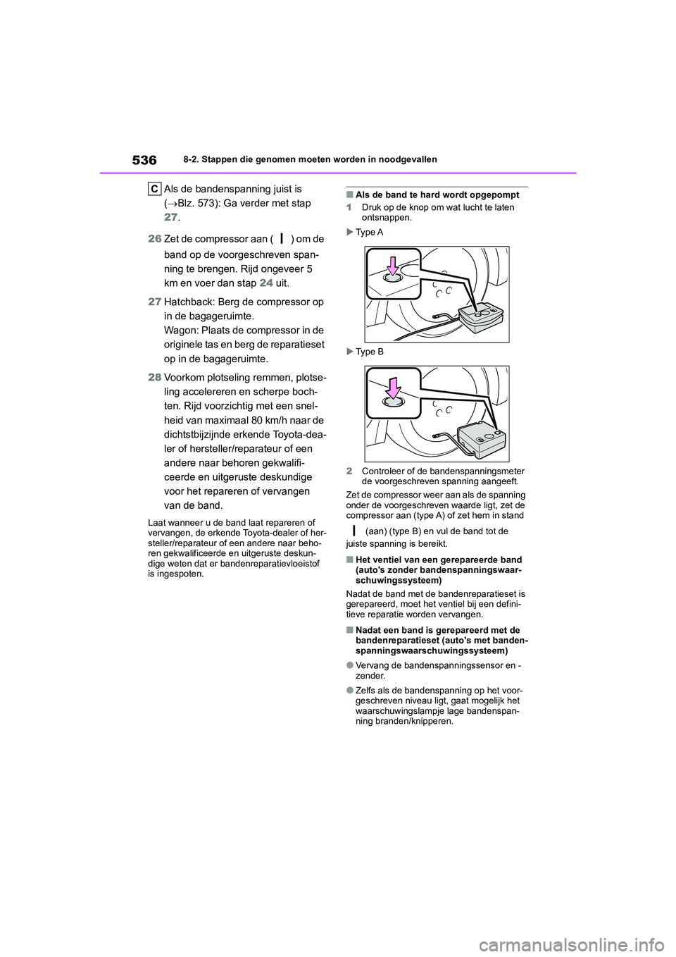 TOYOTA COROLLA HATCHBACK 2022 Instructieboekje (in Dutch) 5368-2. Stappen die genomen moeten worden in noodgevallen
Als de bandenspanning juist is
(Blz. 573): Ga verder met stap
27.
26Zet de compressor aan ( ) om de
band op de voorgeschreven span-
ning TOYOTA COROLLA HATCHBACK 2022 Instructieboekje (in Dutch) 5368-2. Stappen die genomen moeten worden in noodgevallen
Als de bandenspanning juist is
(Blz. 573): Ga verder met stap
27.
26Zet de compressor aan ( ) om de
band op de voorgeschreven span-
ning