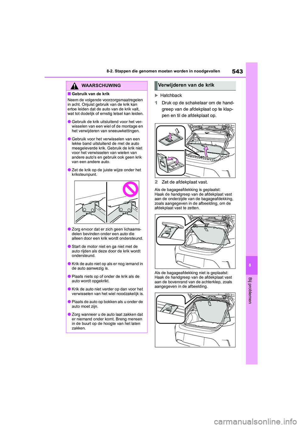TOYOTA COROLLA HATCHBACK 2022 Instructieboekje (in Dutch) 543
8 8-2. Stappen die genomen moeten worden in noodgevallen
Bij problemen
Hatchback
1Druk op de schakelaar om de hand-
greep van de afdekplaat op te klap-
pen en til de afdekplaat op.
2Zet de afde TOYOTA COROLLA HATCHBACK 2022 Instructieboekje (in Dutch) 543
8 8-2. Stappen die genomen moeten worden in noodgevallen
Bij problemen
Hatchback
1Druk op de schakelaar om de hand-
greep van de afdekplaat op te klap-
pen en til de afdekplaat op.
2Zet de afde
