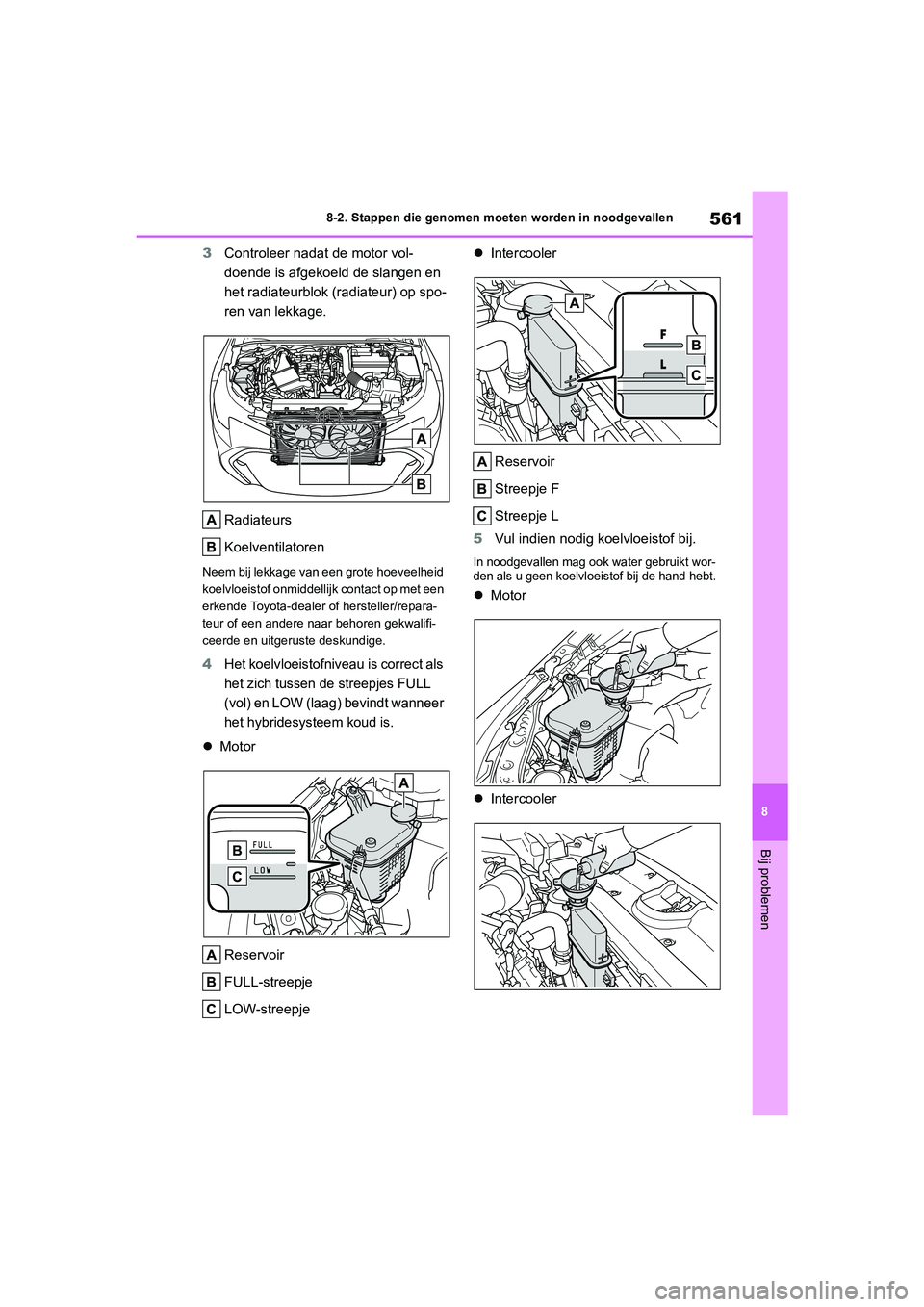 TOYOTA COROLLA HATCHBACK 2022 Instructieboekje (in Dutch) 561
8 8-2. Stappen die genomen moeten worden in noodgevallen
Bij problemen
3Controleer nadat de motor vol-
doende is afgekoeld de slangen en
het radiateurblok (radiateur) op spo-
ren van lekkage.
Rad TOYOTA COROLLA HATCHBACK 2022 Instructieboekje (in Dutch) 561
8 8-2. Stappen die genomen moeten worden in noodgevallen
Bij problemen
3Controleer nadat de motor vol-
doende is afgekoeld de slangen en
het radiateurblok (radiateur) op spo-
ren van lekkage.
Rad