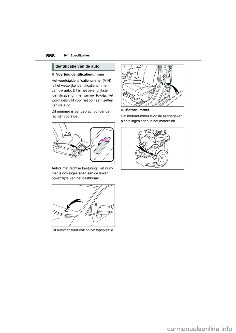 TOYOTA COROLLA HATCHBACK 2022  Instructieboekje (in Dutch) 5689-1. Specificaties
■Voertuigidentificatienummer
Het voertuigidentificatienummer (VIN) 
is het wettelijke identificatienummer 
van uw auto. Dit is het belangrijkste 
identificatienummer van uw Toy