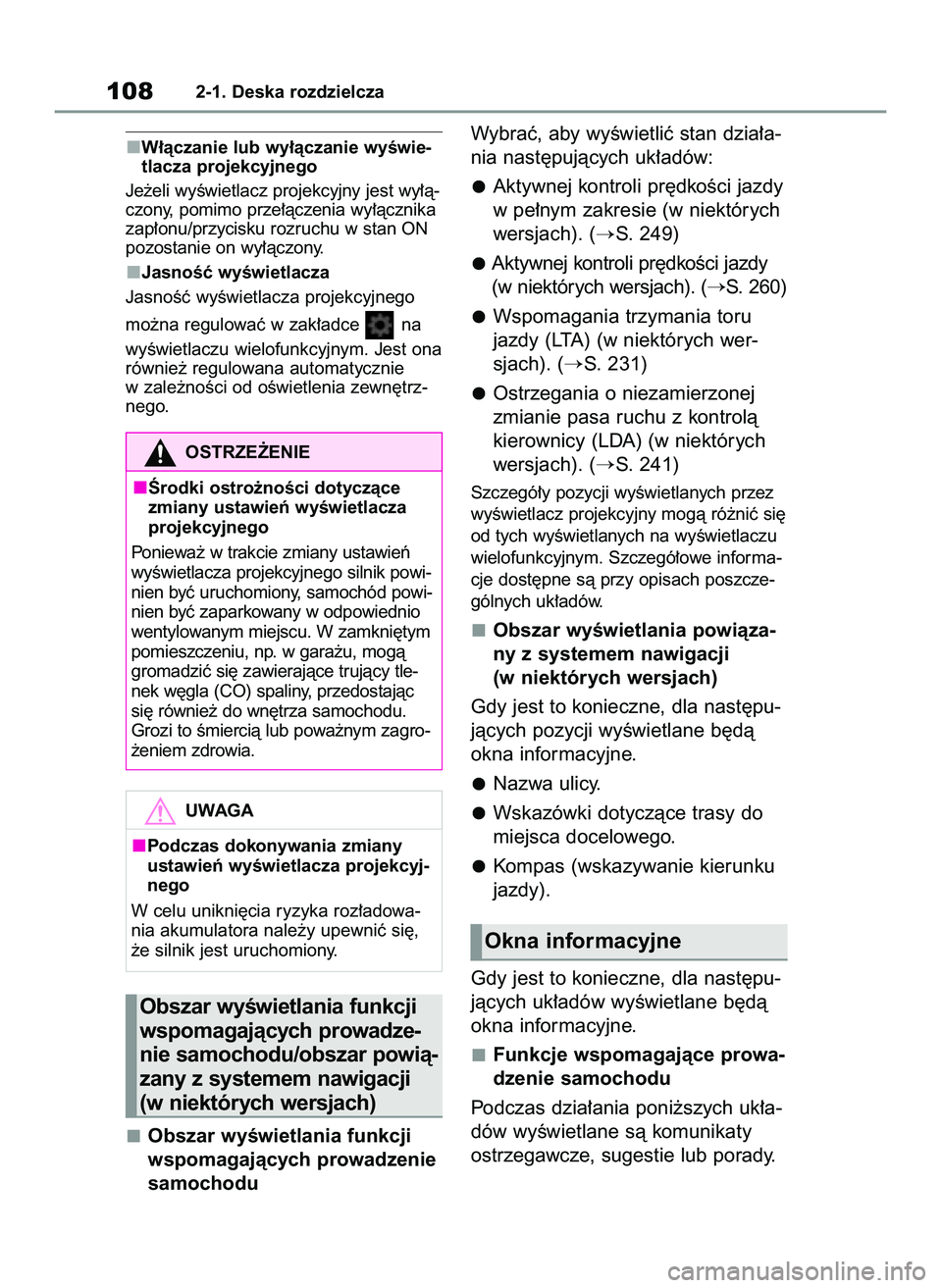 TOYOTA COROLLA HATCHBACK 2022  Instrukcja obsługi (in Polish) W∏àczanie lub wy∏àczanie wyÊwie-
tlacza projekcyjnego
Je˝eli wyÊwietlacz projekcyjny jest wy∏à-
czony, pomimo prze∏àczenia wy∏àcznika
zap∏onu/przycisku rozruchu w stan ON
pozostani