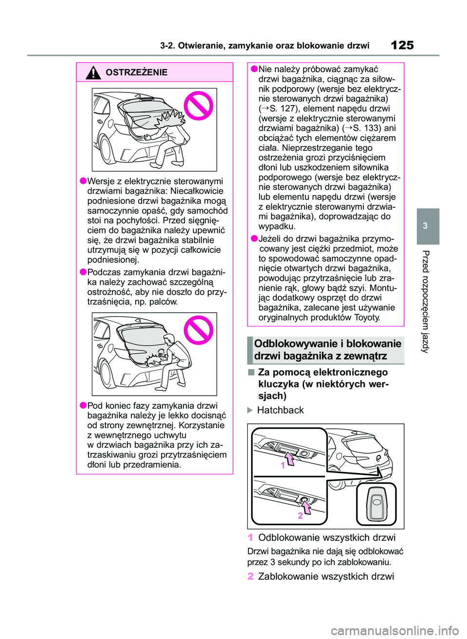 TOYOTA COROLLA HATCHBACK 2022 Instrukcja obsługi (in Polish) Za pomocà elektronicznego
kluczyka (w niektórych wer-
sjach)
óHatchback
1Odblokowanie wszystkich drzwi
Drzwi baga˝nika nie dajà si´ odblokowaç
przez 3 sekundy po ich zablokowaniu.
2Zablokowanie TOYOTA COROLLA HATCHBACK 2022 Instrukcja obsługi (in Polish) Za pomocà elektronicznego
kluczyka (w niektórych wer-
sjach)
óHatchback
1Odblokowanie wszystkich drzwi
Drzwi baga˝nika nie dajà si´ odblokowaç
przez 3 sekundy po ich zablokowaniu.
2Zablokowanie
