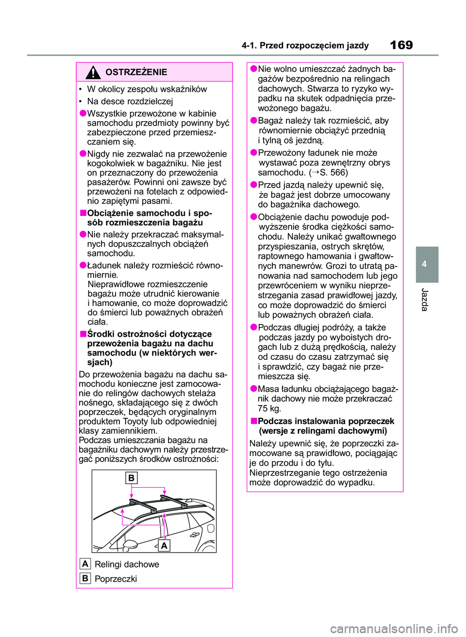 TOYOTA COROLLA HATCHBACK 2022  Instrukcja obsługi (in Polish) Jazda
4-1. Przed rozpocz´ciem jazdy169
4
OSTRZE˚ENIE
•  W okolicy zespo∏u wskaêników
•  Na desce rozdzielczej
Wszystkie przewo˝one w kabinie
samochodu przedmioty powinny byç
zabezpieczone 