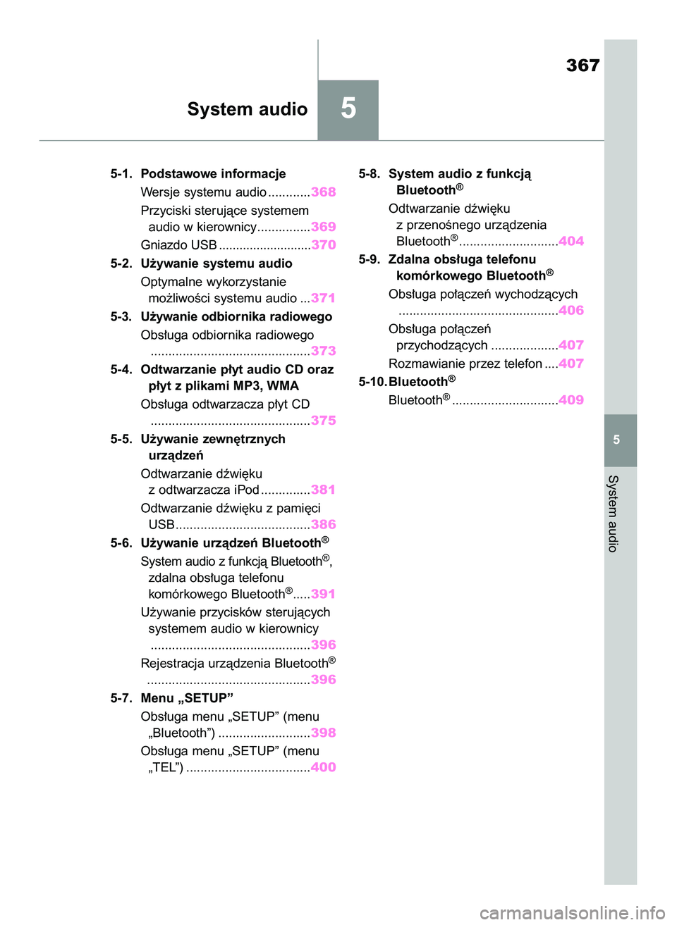 TOYOTA COROLLA HATCHBACK 2022  Instrukcja obsługi (in Polish) 5
5-1. Podstawowe informacje
Wersje systemu audio ............368
Przyciski sterujàce systemem 
audio w kierownicy ...............369
Gniazdo USB ...........................370
5-2. U˝ywanie systemu