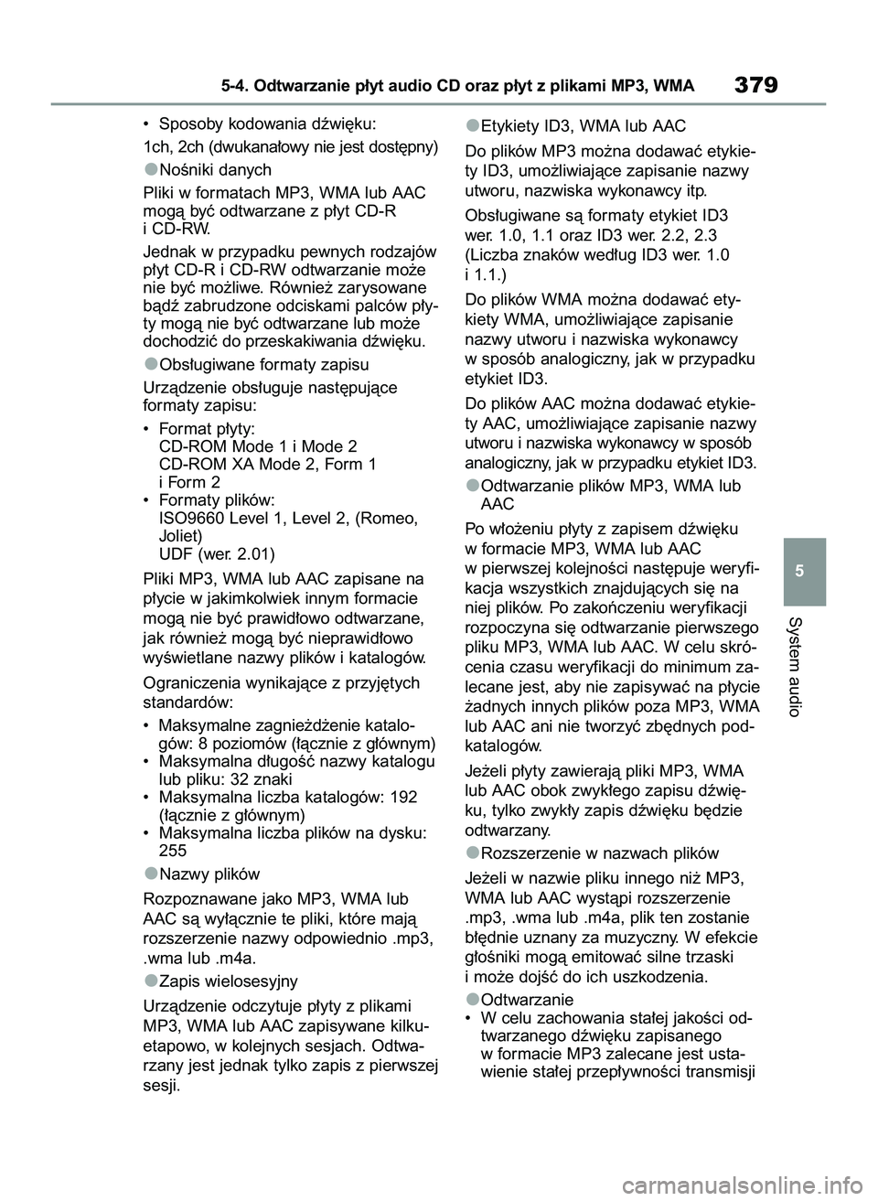 TOYOTA COROLLA HATCHBACK 2022  Instrukcja obsługi (in Polish) •  Sposoby kodowania dêwi´ku:
1ch, 2ch (dwukana∏owy nie jest dost´pny)
NoÊniki danych
Pliki w formatach MP3, WMA lub AAC
mogà byç odtwarzane z p∏yt CD-R
i CD-RW.
Jednak w przypadku pewnych