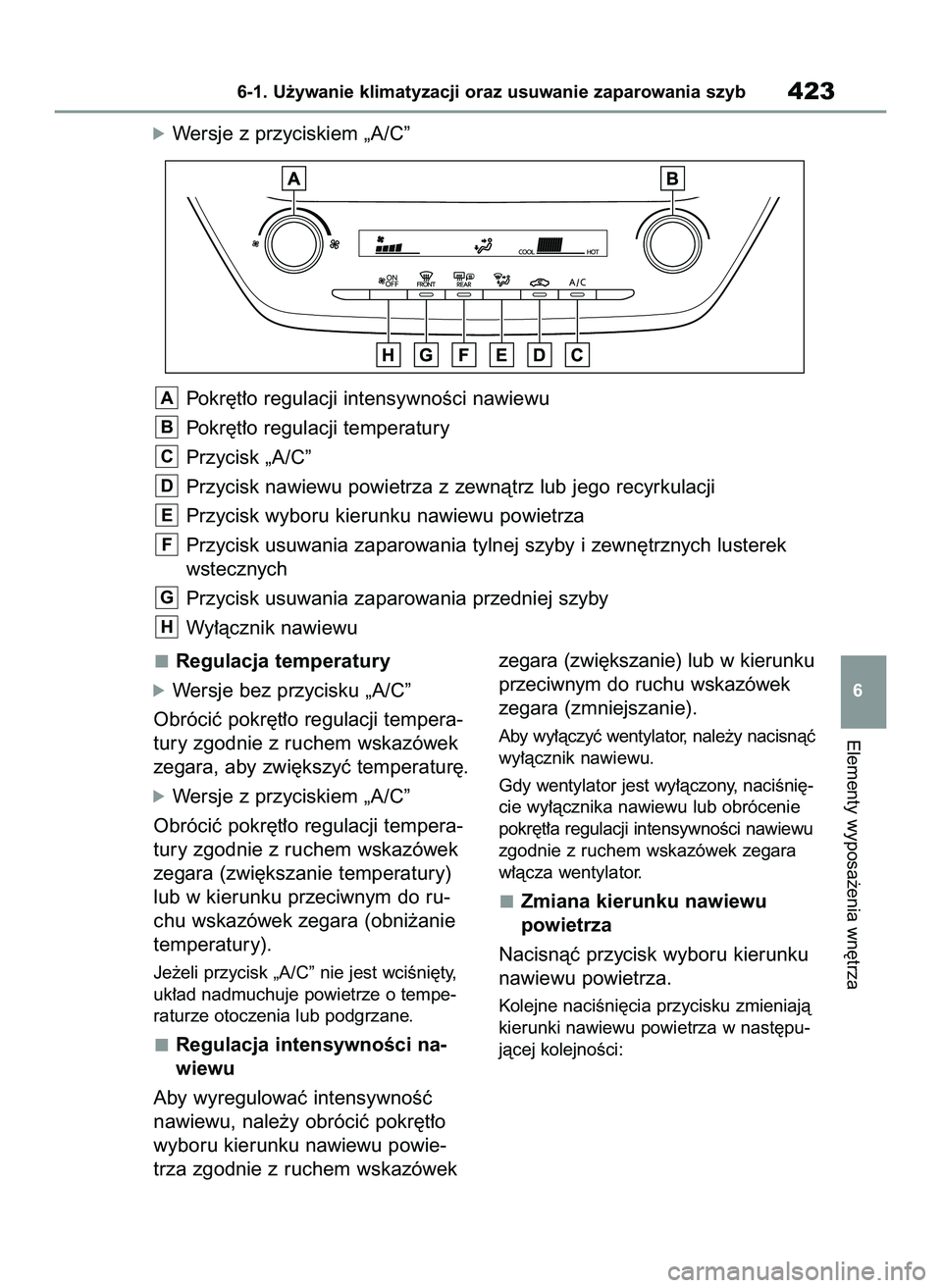 TOYOTA COROLLA HATCHBACK 2022 Instrukcja obsługi (in Polish) Regulacja temperatury
óWersje bez przycisku „A/C”
Obróciç pokr´t∏o regulacji tempera-
tury zgodnie z ruchem wskazówek
zegara, aby zwi´kszyç temperatur´.
óWersje z przyciskiem „A/C”
TOYOTA COROLLA HATCHBACK 2022 Instrukcja obsługi (in Polish) Regulacja temperatury
óWersje bez przycisku „A/C”
Obróciç pokr´t∏o regulacji tempera-
tury zgodnie z ruchem wskazówek
zegara, aby zwi´kszyç temperatur´.
óWersje z przyciskiem „A/C”