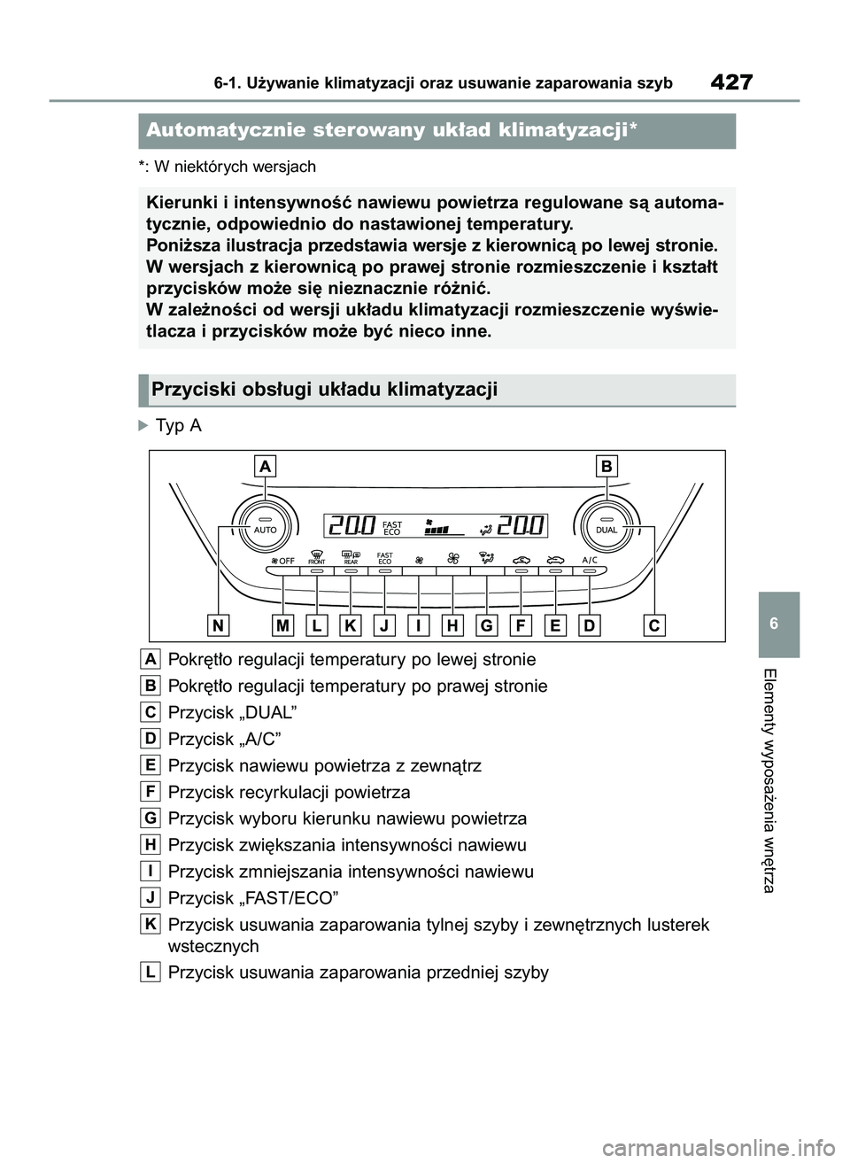 TOYOTA COROLLA HATCHBACK 2022 Instrukcja obsługi (in Polish) *: W niektórych wersjach
óTyp A
Pokr´t∏o regulacji temperatury po lewej stronie
Pokr´t∏o regulacji temperatury po prawej stronie
Przycisk „DUAL”
Przycisk „A/C”
Przycisk nawiewu powietr TOYOTA COROLLA HATCHBACK 2022 Instrukcja obsługi (in Polish) *: W niektórych wersjach
óTyp A
Pokr´t∏o regulacji temperatury po lewej stronie
Pokr´t∏o regulacji temperatury po prawej stronie
Przycisk „DUAL”
Przycisk „A/C”
Przycisk nawiewu powietr