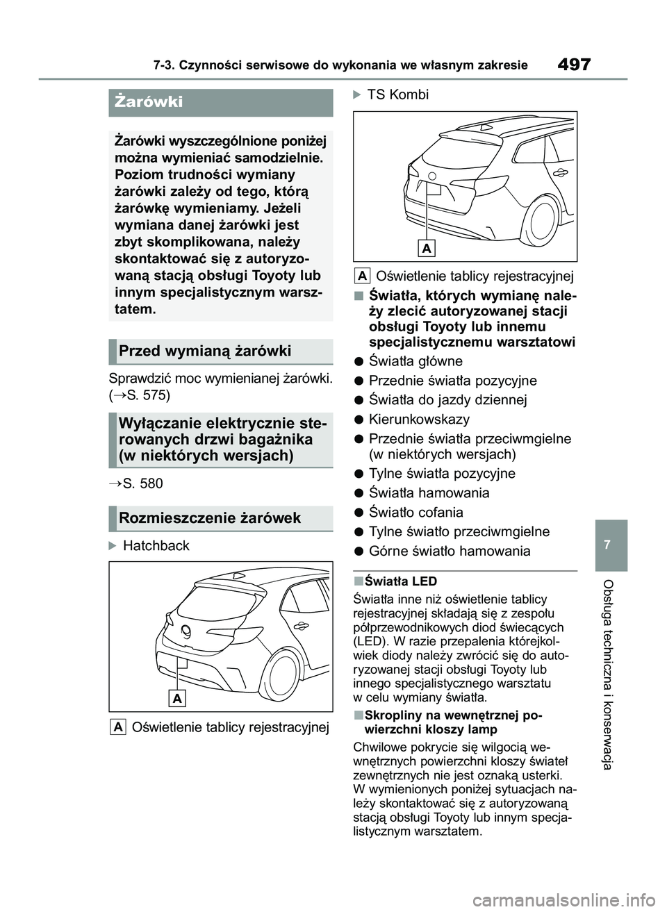 TOYOTA COROLLA HATCHBACK 2022  Instrukcja obsługi (in Polish) Sprawdziç moc wymienianej ˝arówki.
(
S. 575)
S. 580
óHatchback
OÊwietlenie tablicy rejestracyjnej
óTS Kombi
OÊwietlenie tablicy rejestracyjnej
Âwiat∏a, których wymian´ nale-
˝y zleciç 