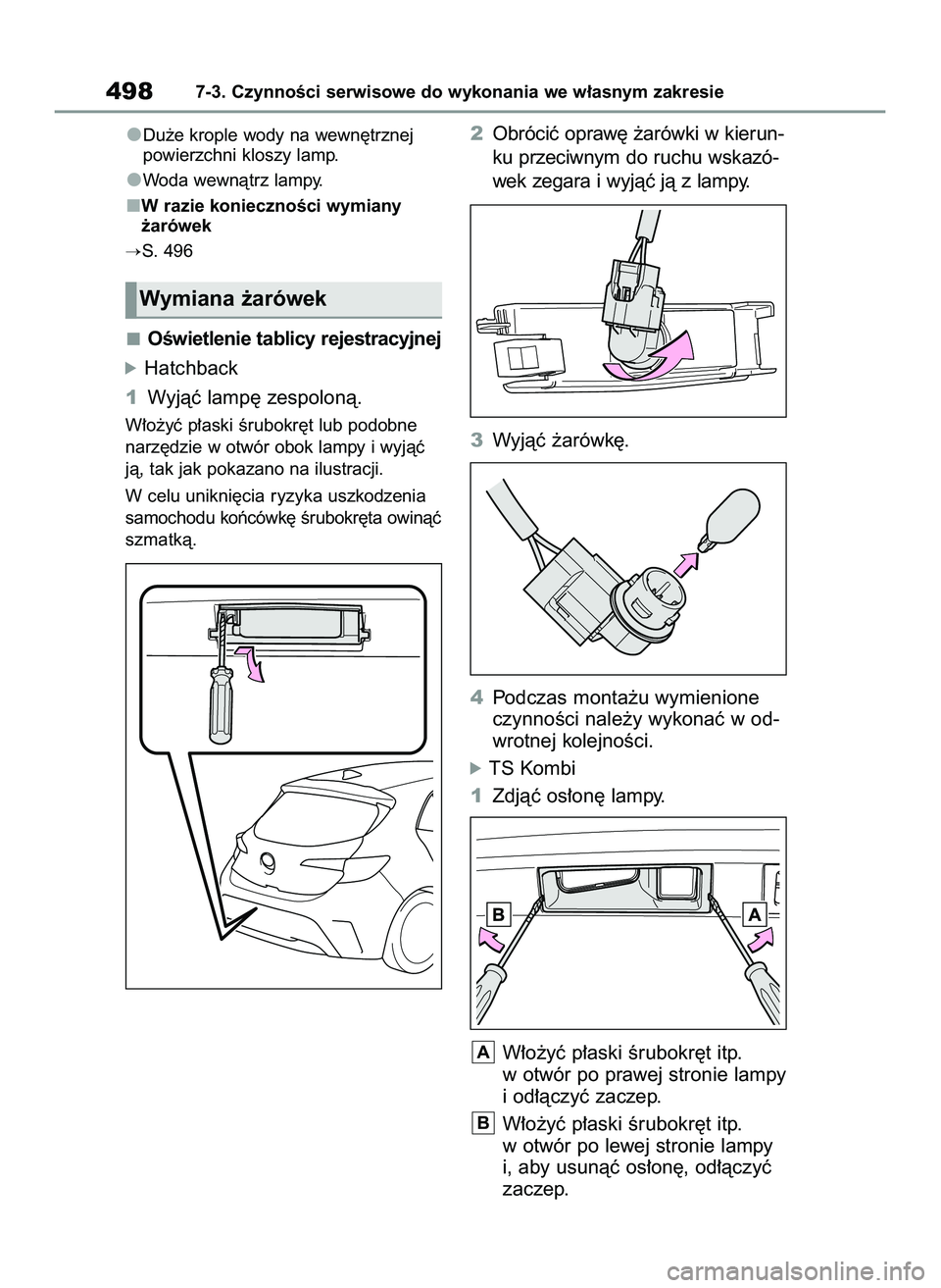 TOYOTA COROLLA HATCHBACK 2022  Instrukcja obsługi (in Polish) Du˝e krople wody na wewn´trznej
powierzchni kloszy lamp.
Woda wewnàtrz lampy.
W razie koniecznoÊci wymiany
˝arówek
S. 496
OÊwietlenie tablicy rejestracyjnej
óHatchback
1Wyjàç lamp´ zespolo