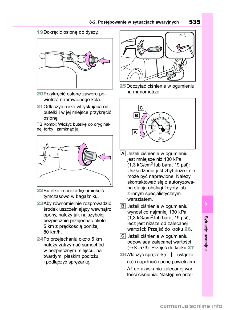 TOYOTA COROLLA HATCHBACK 2022  Instrukcja obsługi (in Polish) 19Dokr´ciç os∏on´ do dyszy.
20Przykr´ciç os∏on´ zaworu po-
wietrza naprawionego ko∏a.
21Od∏àczyç rurk´ wtryskujàcà od
butelki i w jej miejsce przykr´ciç
os∏on´.
TS Kombi: W∏o