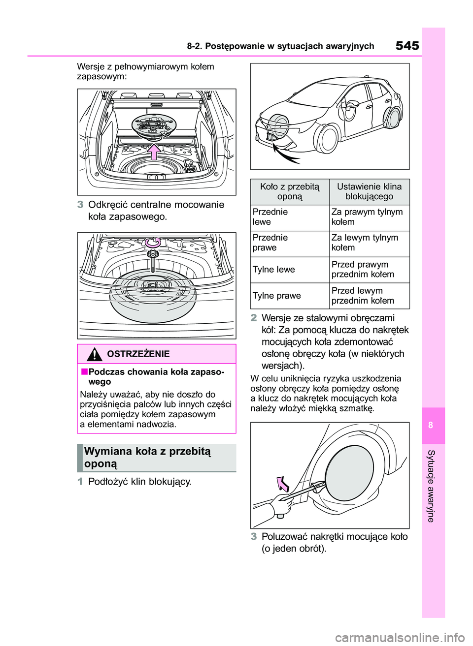 TOYOTA COROLLA HATCHBACK 2022 Instrukcja obsługi (in Polish) Wersje z pe∏nowymiarowym ko∏em
zapasowym:
3Odkr´ciç centralne mocowanie
ko∏a zapasowego.
1Pod∏o˝yç klin blokujàcy.2Wersje ze stalowymi obr´czami
kó∏: Za pomocà klucza do nakr´tek
m TOYOTA COROLLA HATCHBACK 2022 Instrukcja obsługi (in Polish) Wersje z pe∏nowymiarowym ko∏em
zapasowym:
3Odkr´ciç centralne mocowanie
ko∏a zapasowego.
1Pod∏o˝yç klin blokujàcy.2Wersje ze stalowymi obr´czami
kó∏: Za pomocà klucza do nakr´tek
m