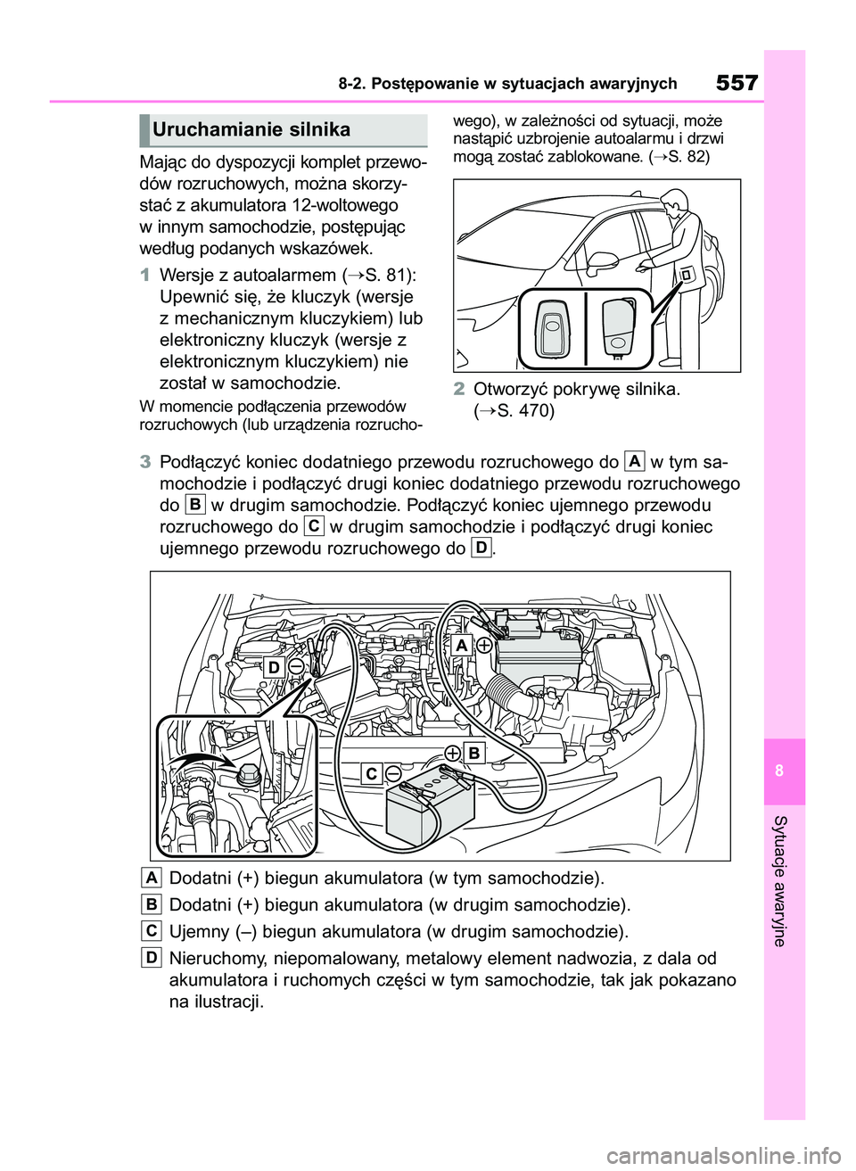 TOYOTA COROLLA HATCHBACK 2022  Instrukcja obsługi (in Polish) Majàc do dyspozycji komplet przewo-
dów rozruchowych, mo˝na skorzy-
staç z akumulatora 12-woltowego
w innym samochodzie, post´pujàc
wed∏ug podanych wskazówek.
1Wersje z autoalarmem (
S. 81):