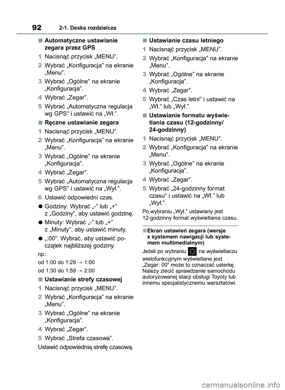 TOYOTA COROLLA HATCHBACK 2022 Instrukcja obsługi (in Polish) Automatyczne ustawianie
zegara przez GPS
1Nacisnàç przycisk „MENU”.
2Wybraç „Konfiguracja” na ekranie
„Menu”.
3Wybraç „Ogólne” na ekranie
„Konfiguracja”.
4Wybraç „Zegar” TOYOTA COROLLA HATCHBACK 2022 Instrukcja obsługi (in Polish) Automatyczne ustawianie
zegara przez GPS
1Nacisnàç przycisk „MENU”.
2Wybraç „Konfiguracja” na ekranie
„Menu”.
3Wybraç „Ogólne” na ekranie
„Konfiguracja”.
4Wybraç „Zegar”
