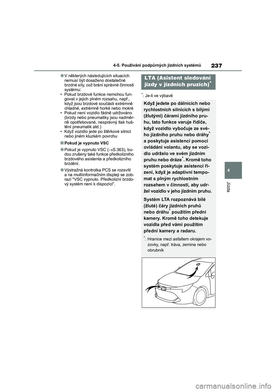 TOYOTA COROLLA HATCHBACK 2022 Návod na použití (in Czech) 237
4
4-5. Používání podpůrných jízdních systémů
Jízda
●V některých následujících situacích
nemusí být dosaženo dostatečné brzdné síly, což brání správné činnosti TOYOTA COROLLA HATCHBACK 2022 Návod na použití (in Czech) 237
4
4-5. Používání podpůrných jízdních systémů
Jízda
●V některých následujících situacích
nemusí být dosaženo dostatečné brzdné síly, což brání správné činnosti