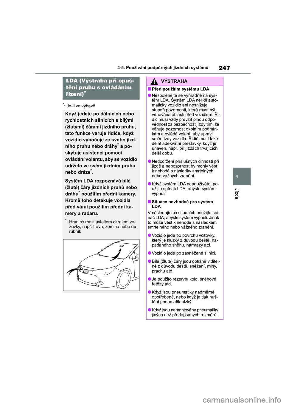 TOYOTA COROLLA HATCHBACK 2022 Návod na použití (in Czech) 247
4
4-5. Používání podpůrných jízdních systémů
Jízda
*: Je-li ve výbavě
LDA (Výstraha při opuš-
tění pruhu s ovládáním
řízení)*
Když jedete po dálnicích nebo
rychlost TOYOTA COROLLA HATCHBACK 2022 Návod na použití (in Czech) 247
4
4-5. Používání podpůrných jízdních systémů
Jízda
*: Je-li ve výbavě
LDA (Výstraha při opuš-
tění pruhu s ovládáním
řízení)*
Když jedete po dálnicích nebo
rychlost