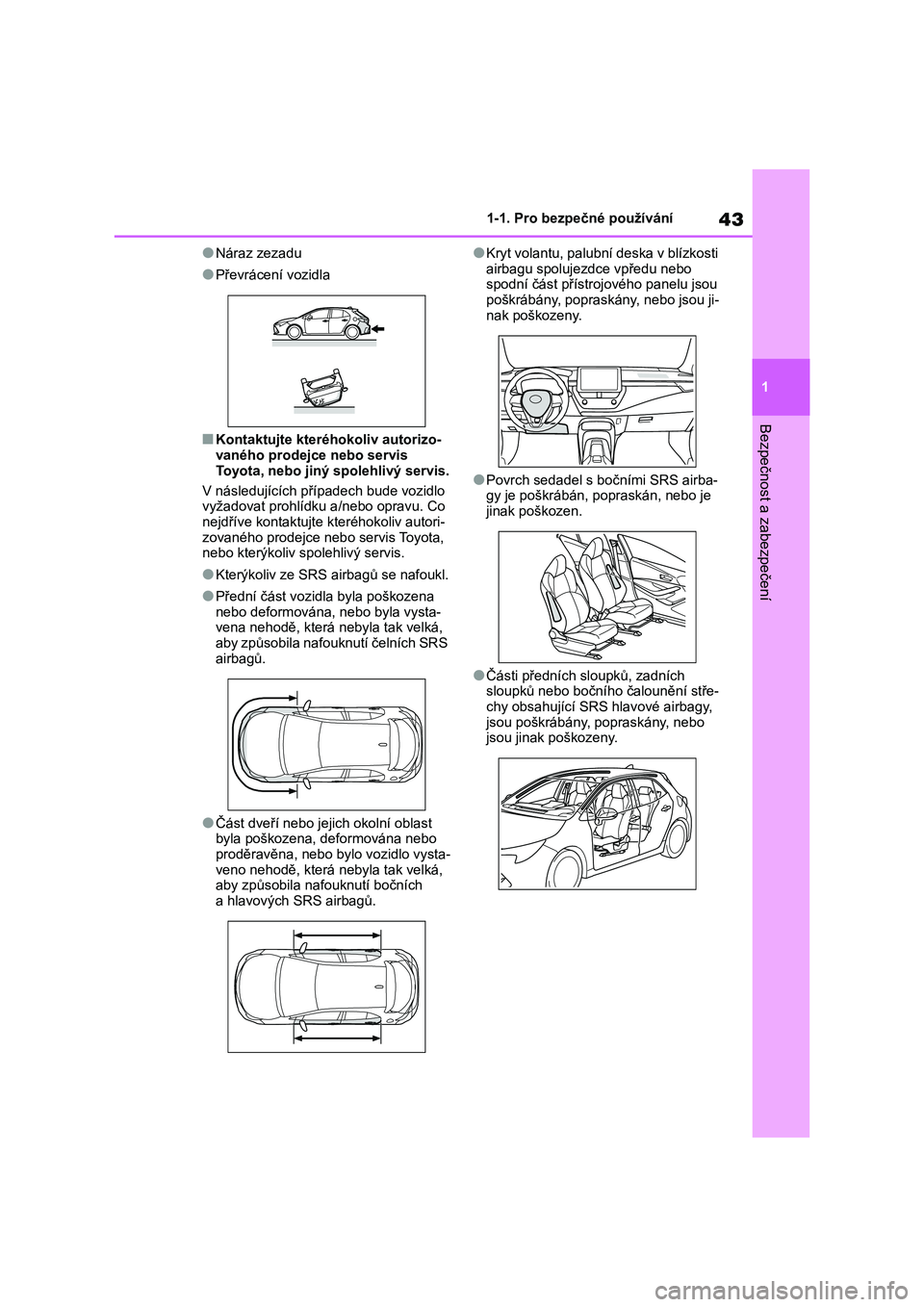 TOYOTA COROLLA HATCHBACK 2022  Návod na použití (in Czech) 43
1 
1-1. Pro bezpečné používání
Bezpečnost a zabezpečení
●Náraz zezadu
●Převrácení vozidla
■Kontaktujte kteréhokoliv autorizo- vaného prodejce nebo servis  
Toyota, nebo jiný s