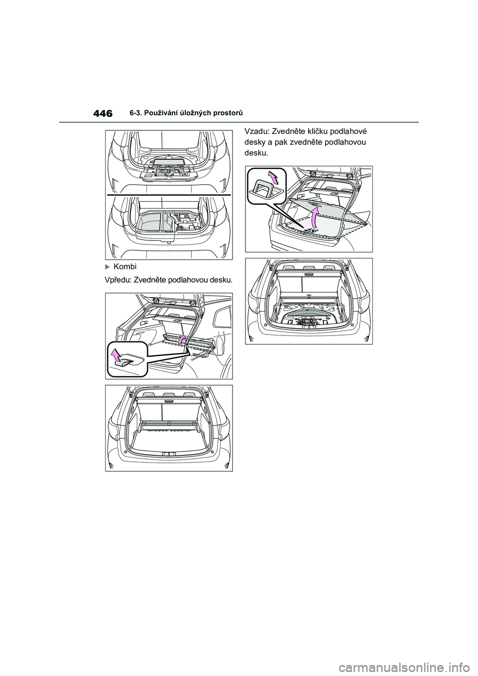 TOYOTA COROLLA HATCHBACK 2022 Návod na použití (in Czech) 4466-3. Používání úložných prostorů
Kombi
Vpředu: Zvedněte podlahovou desku.
Vzadu: Zvedněte k ličku podlahové
desky a pak zvedněte podlahovou
desku. TOYOTA COROLLA HATCHBACK 2022 Návod na použití (in Czech) 4466-3. Používání úložných prostorů
Kombi
Vpředu: Zvedněte podlahovou desku.
Vzadu: Zvedněte k ličku podlahové
desky a pak zvedněte podlahovou
desku.